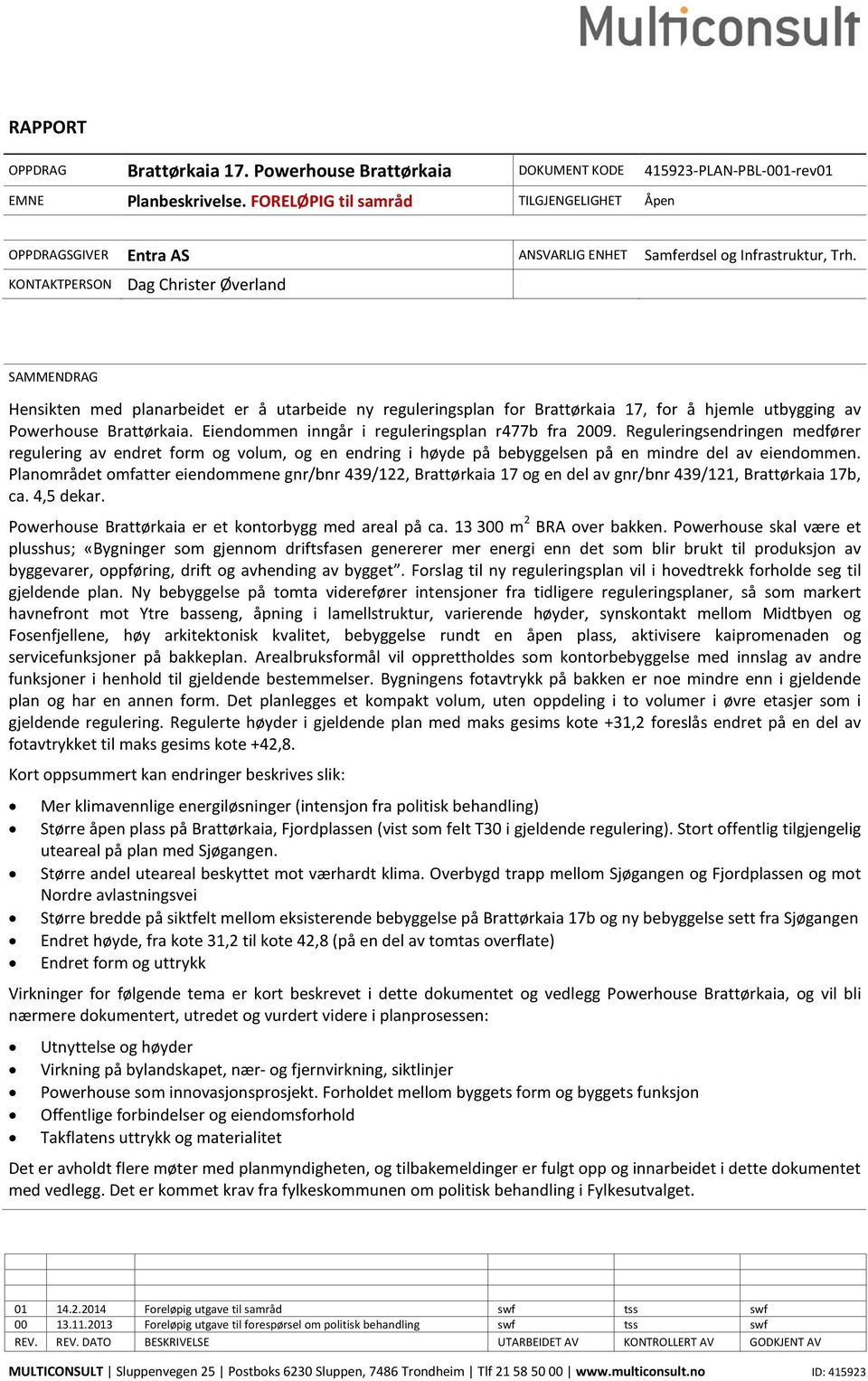 Eiendommen inngår i reguleringsplan r477b fra 2009. Reguleringsendringen medfører regulering av endret form og volum, og en endring i høyde på bebyggelsen på en mindre del av eiendommen.