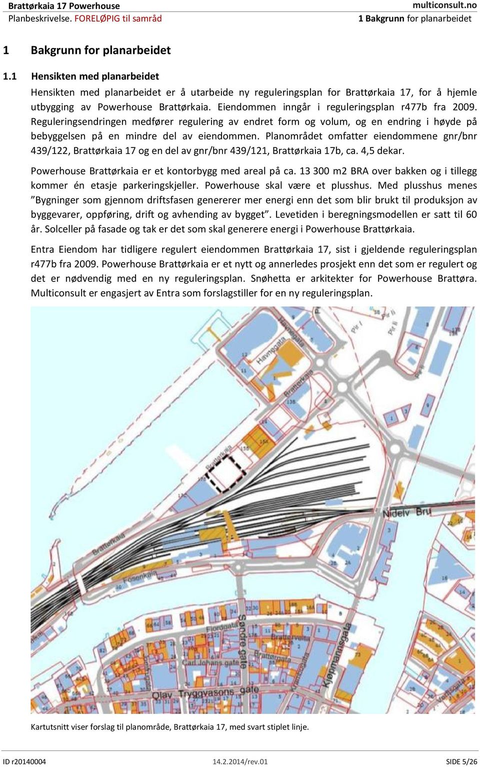 Eiendommen inngår i reguleringsplan r477b fra 2009. Reguleringsendringen medfører regulering av endret form og volum, og en endring i høyde på bebyggelsen på en mindre del av eiendommen.