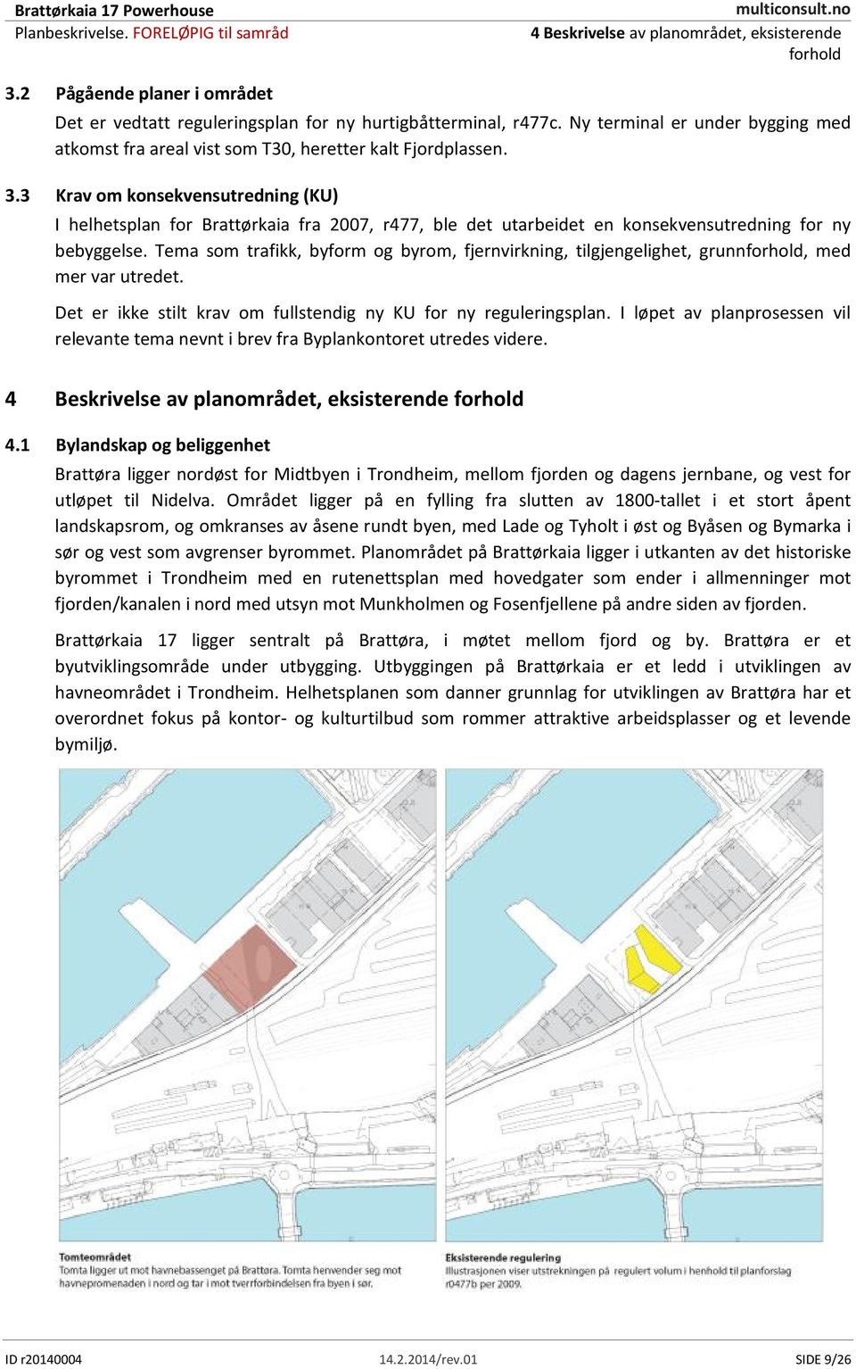 3 Krav om konsekvensutredning (KU) I helhetsplan for Brattørkaia fra 2007, r477, ble det utarbeidet en konsekvensutredning for ny bebyggelse.