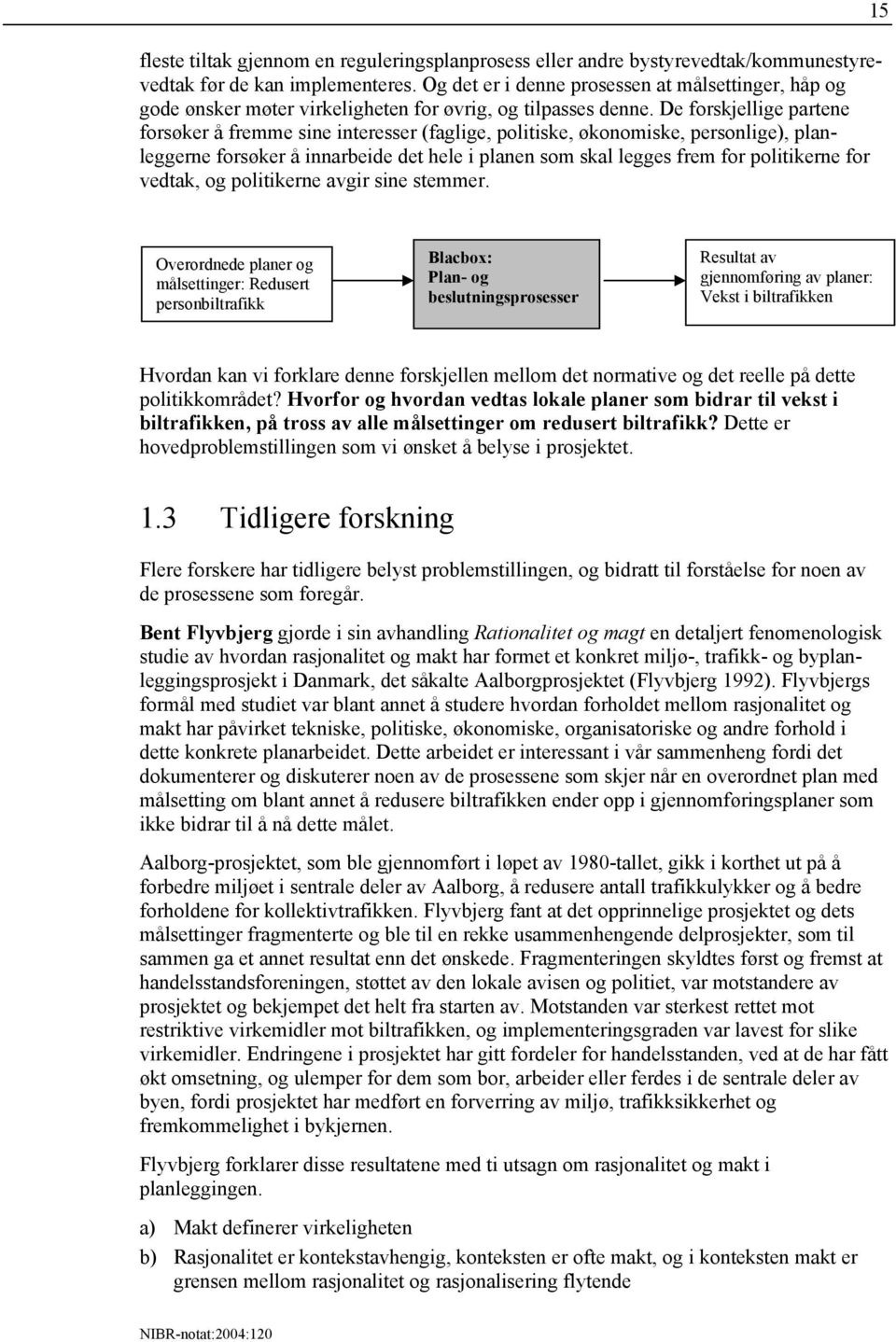 De forskjellige partene forsøker å fremme sine interesser (faglige, politiske, økonomiske, personlige), planleggerne forsøker å innarbeide det hele i planen som skal legges frem for politikerne for