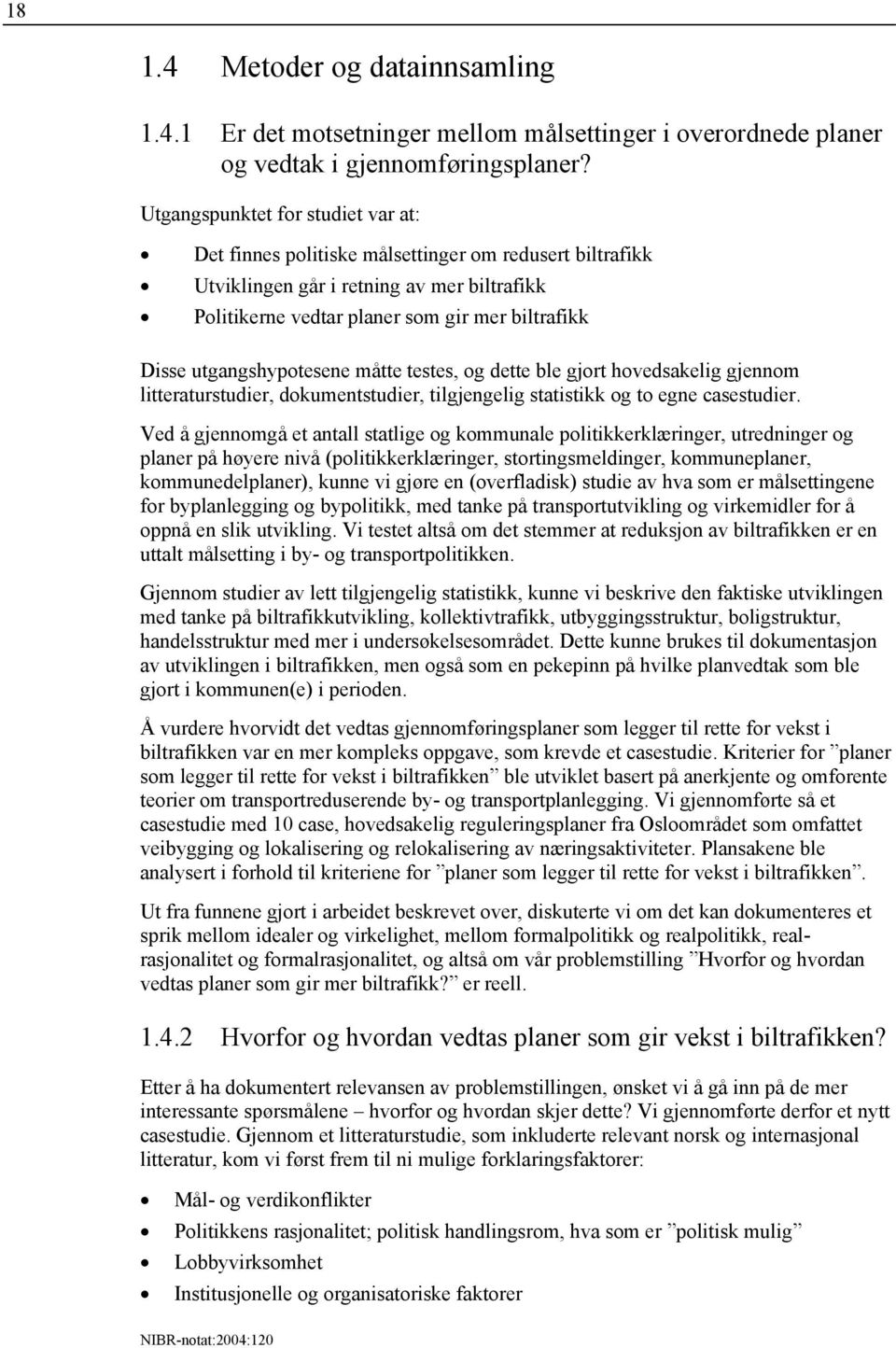 utgangshypotesene måtte testes, og dette ble gjort hovedsakelig gjennom litteraturstudier, dokumentstudier, tilgjengelig statistikk og to egne casestudier.