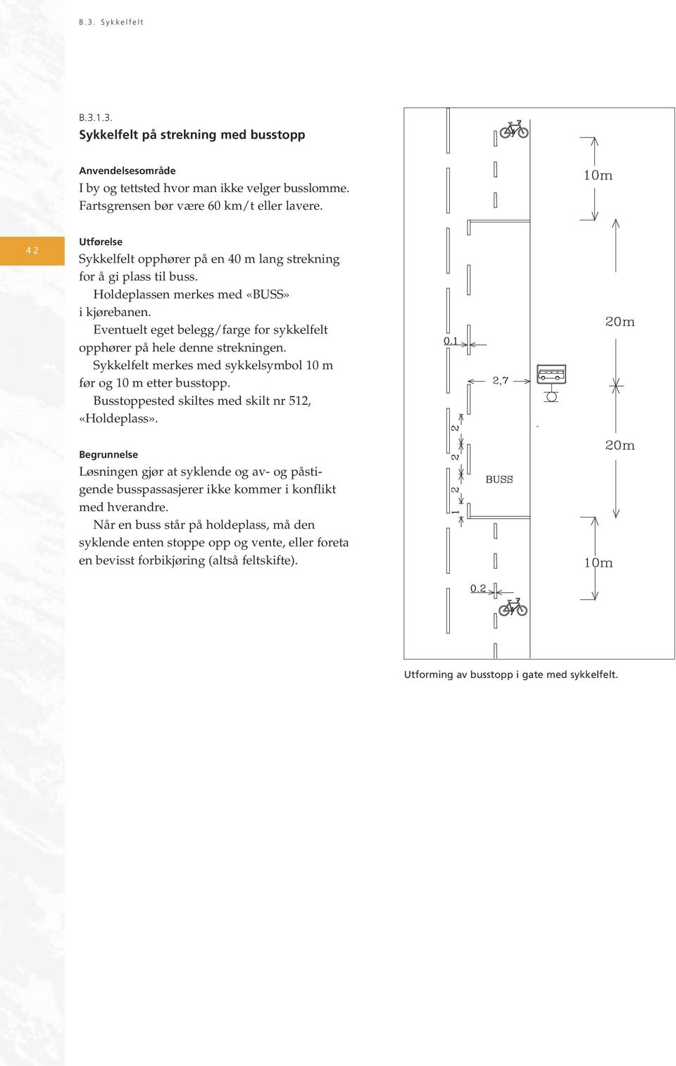 Eventuelt eget belegg/farge for sykkelfelt opphører på hele denne strekningen. Sykkelfelt merkes med sykkelsymbol 10 m før og 10 m etter busstopp.