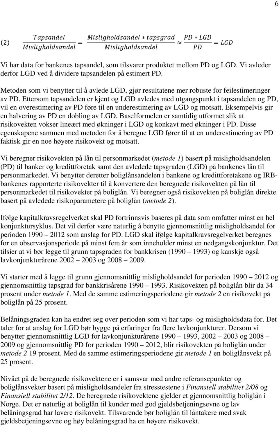 Ettersom tapsandelen er kjent og LGD avledes med utgangspunkt i tapsandelen og PD, vil en overestimering av PD føre til en underestimering av LGD og motsatt.