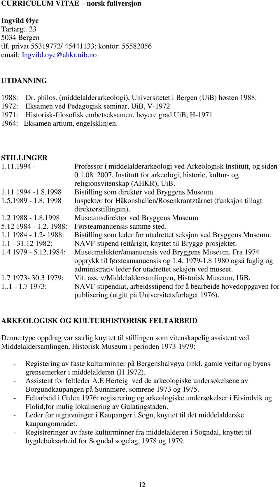 1972: Eksamen ved Pedagogisk seminar, UiB, V-1972 1971: Historisk-filosofisk embetseksamen, høyere grad UiB, H-1971 1964: Eksamen artium, engelsklinjen. STILLINGER 1.11.