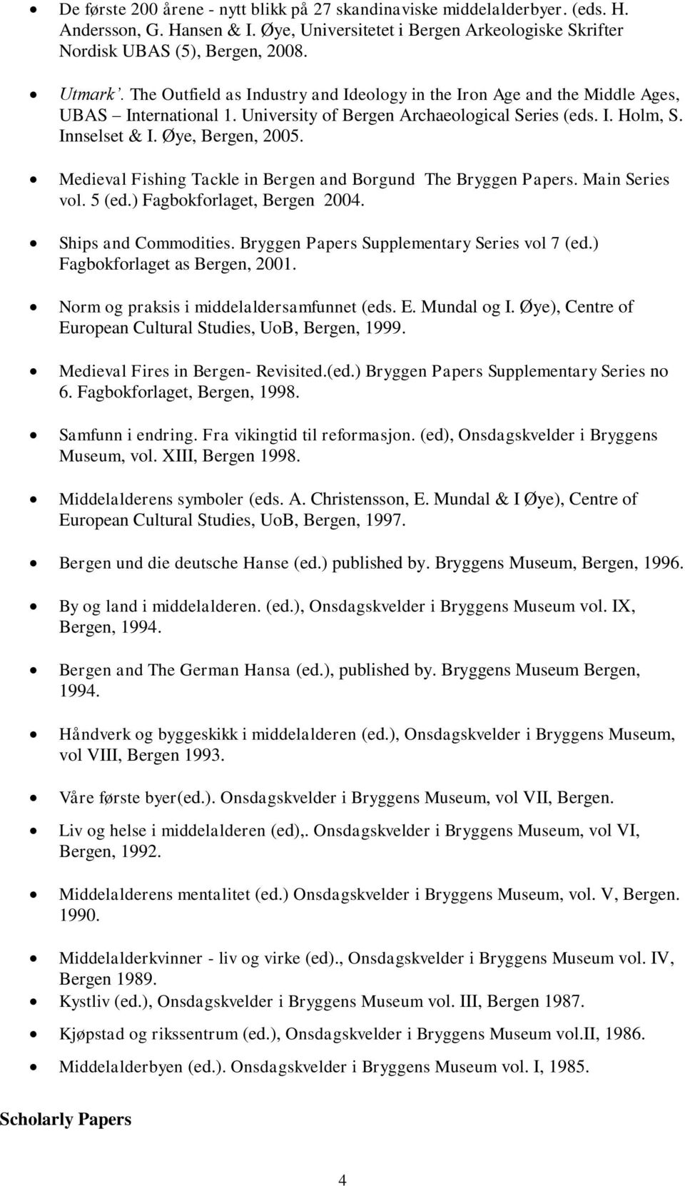 Medieval Fishing Tackle in Bergen and Borgund The Bryggen Papers. Main Series vol. 5 (ed.) Fagbokforlaget, Bergen 2004. Ships and Commodities. Bryggen Papers Supplementary Series vol 7 (ed.