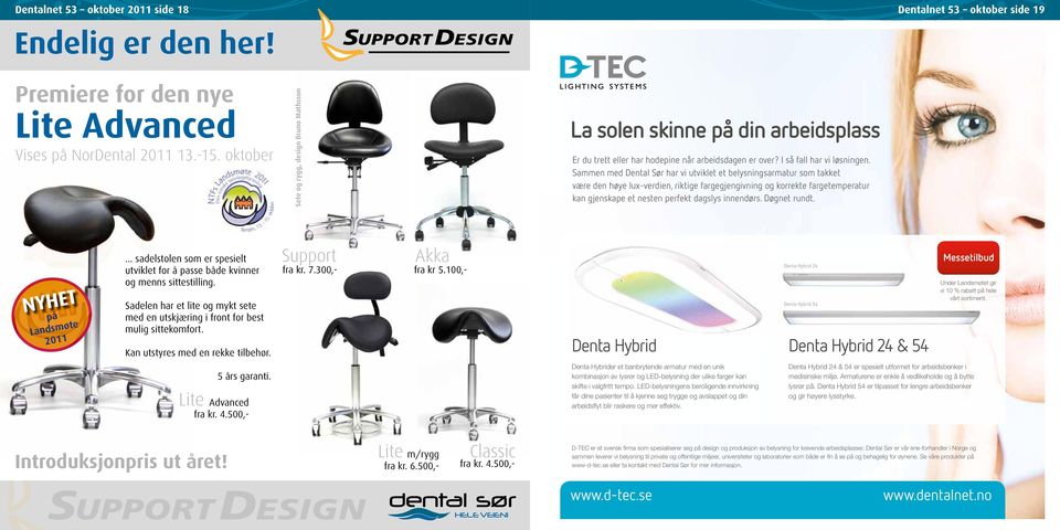 Sammen med Dental Sør har vi utviklet et belysningsarmatur som takket være den høye lux-verdien, riktige fargegjengivning og korrekte fargetemperatur kan gjenskape et nesten perfekt dagslys innendørs.