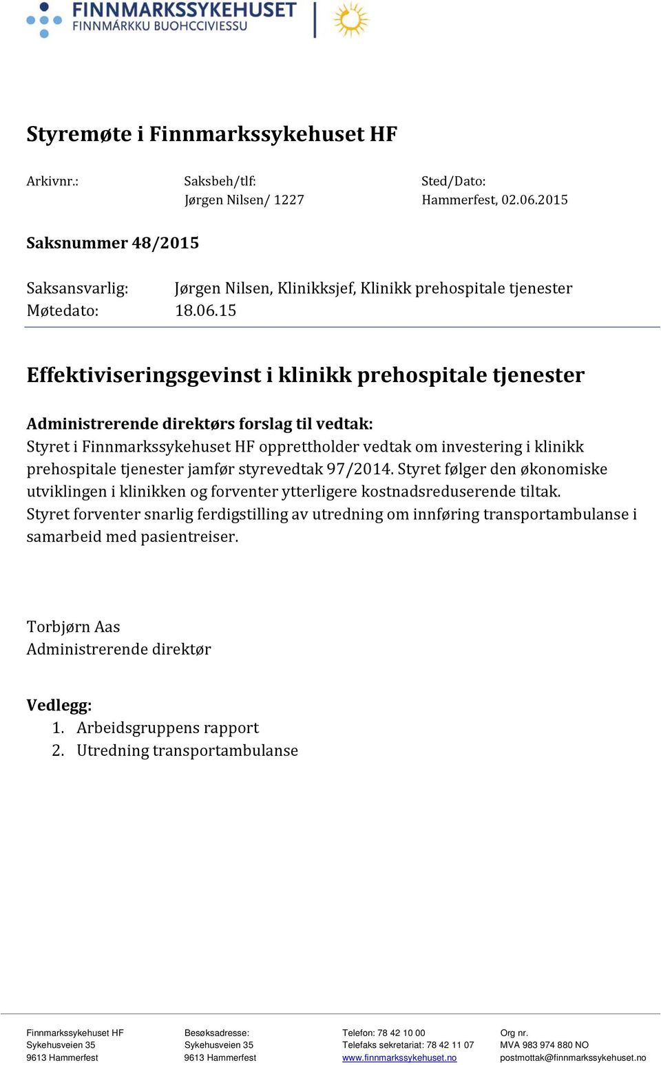 15 Effektiviseringsgevinst i klinikk prehospitale tjenester Administrerende direktørs forslag til vedtak: Styret i Finnmarkssykehuset HF opprettholder vedtak om investering i klinikk prehospitale