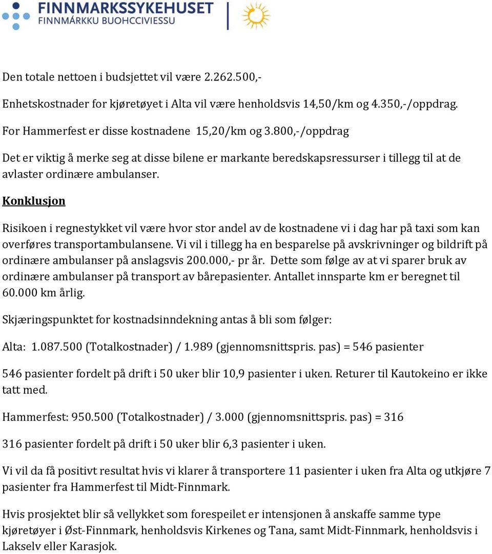 Konklusjon Risikoen i regnestykket vil være hvor stor andel av de kostnadene vi i dag har på taxi som kan overføres transportambulansene.