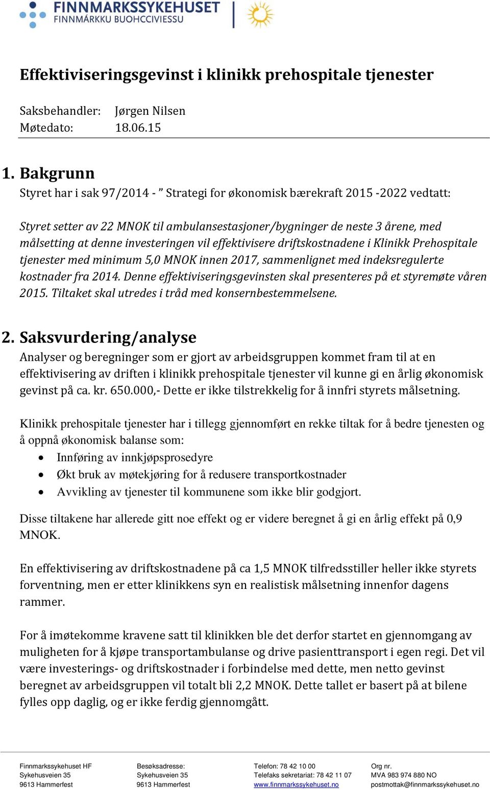 investeringen vil effektivisere driftskostnadene i Klinikk Prehospitale tjenester med minimum 5,0 MNOK innen 2017, sammenlignet med indeksregulerte kostnader fra 2014.