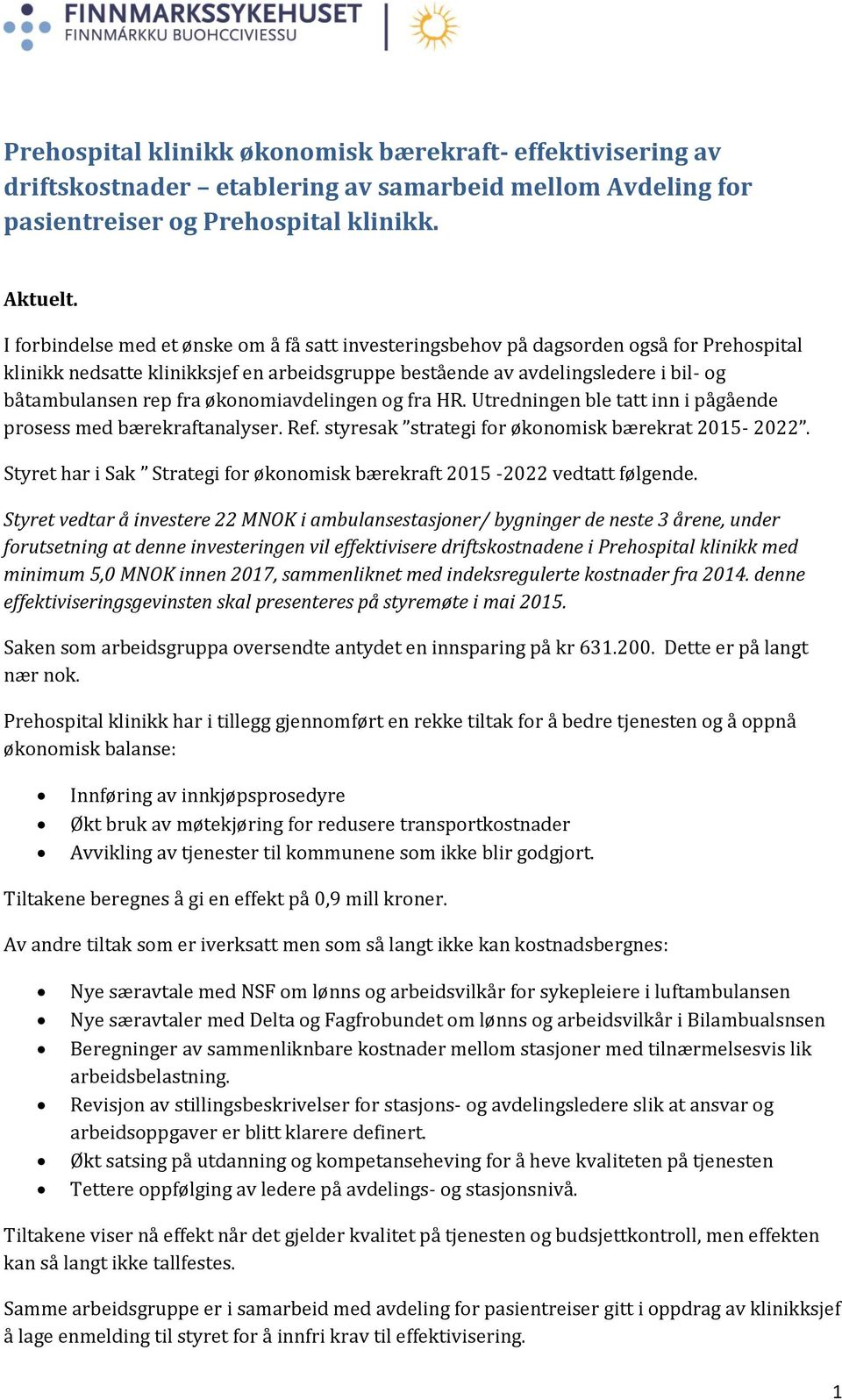 økonomiavdelingen og fra HR. Utredningen ble tatt inn i pågående prosess med bærekraftanalyser. Ref. styresak strategi for økonomisk bærekrat 2015-2022.