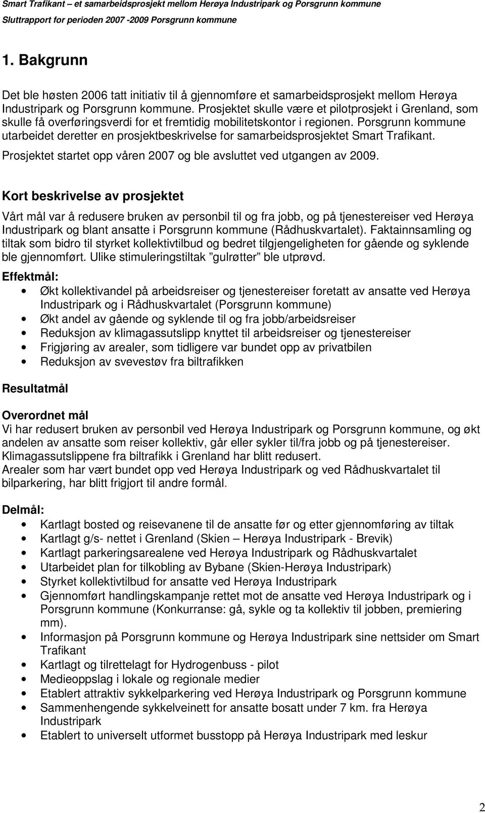 Porsgrunn kommune utarbeidet deretter en prosjektbeskrivelse for samarbeidsprosjektet Smart Trafikant. Prosjektet startet opp våren 2007 og ble avsluttet ved utgangen av 2009.