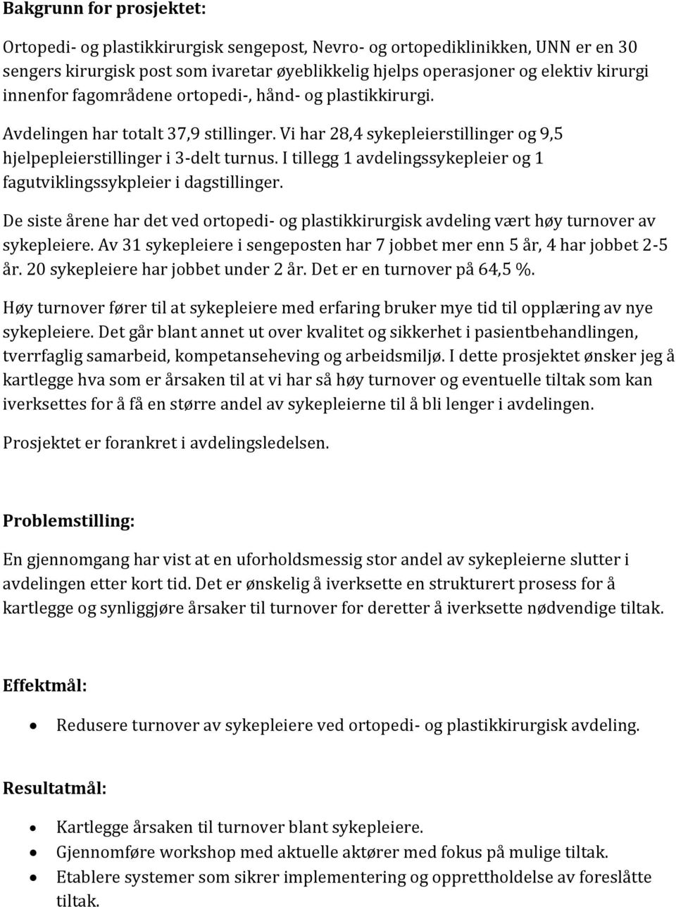 I tillegg 1 avdelingssykepleier og 1 fagutviklingssykpleier i dagstillinger. De siste årene har det ved ortopedi- og plastikkirurgisk avdeling vært høy turnover av sykepleiere.