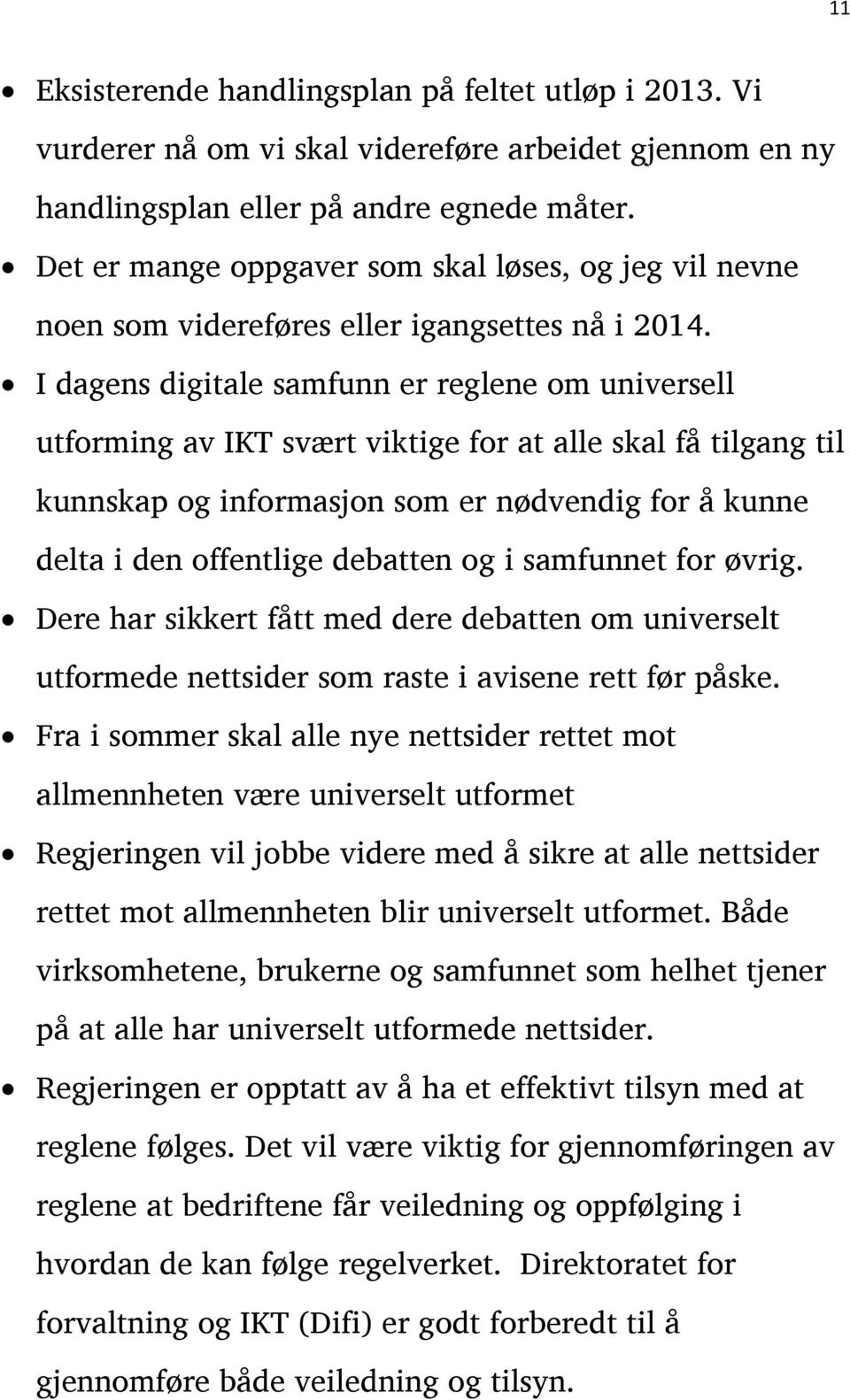 I dagens digitale samfunn er reglene om universell utforming av IKT svært viktige for at alle skal få tilgang til kunnskap og informasjon som er nødvendig for å kunne delta i den offentlige debatten