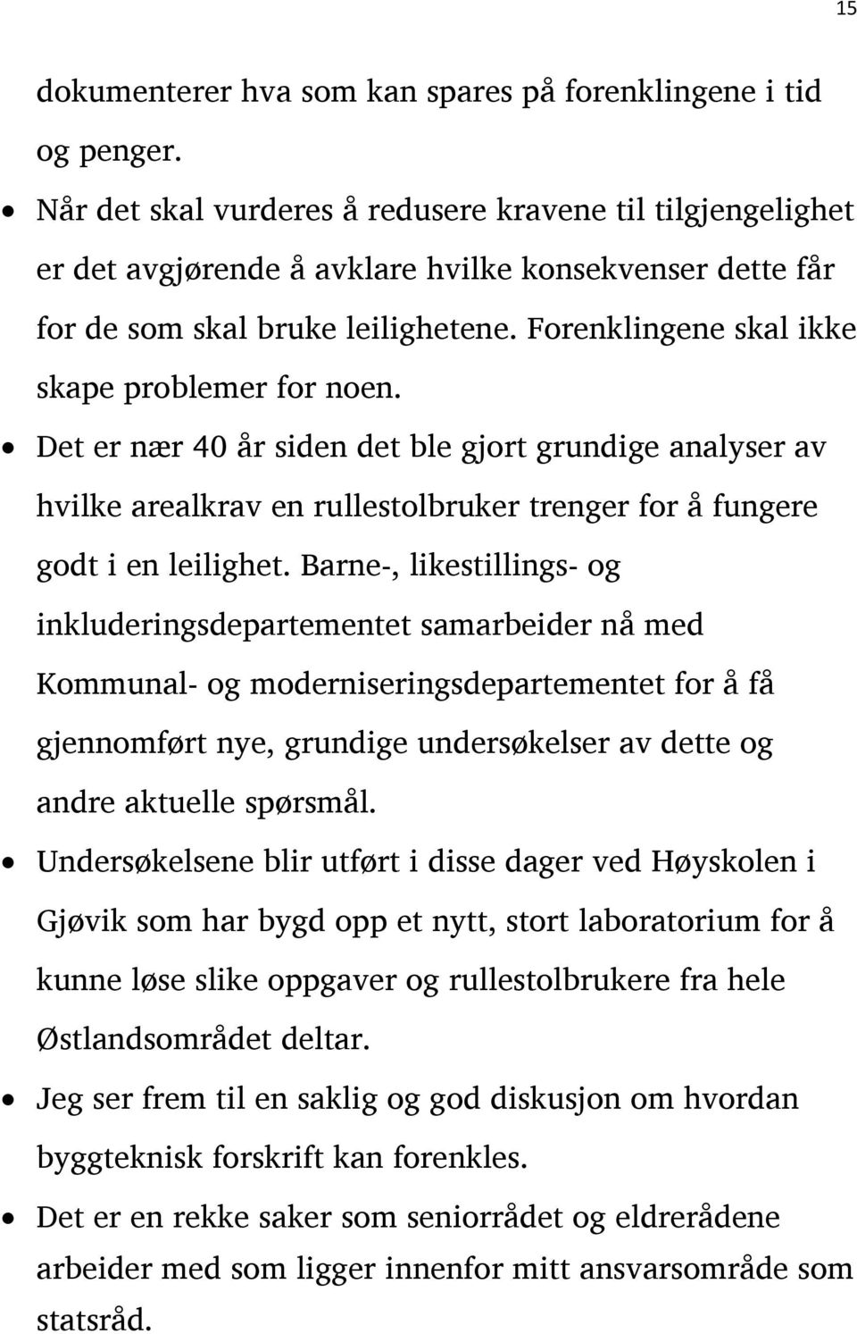 Forenklingene skal ikke skape problemer for noen. Det er nær 40 år siden det ble gjort grundige analyser av hvilke arealkrav en rullestolbruker trenger for å fungere godt i en leilighet.