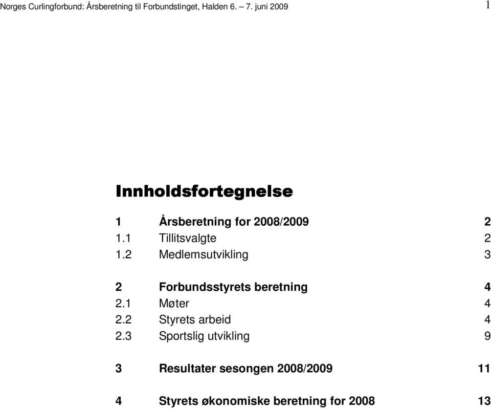 Medlemsutvikling 3 2 Forbundsstyrets beretning 4 21 Møter 4 22 Styrets arbeid 4 23