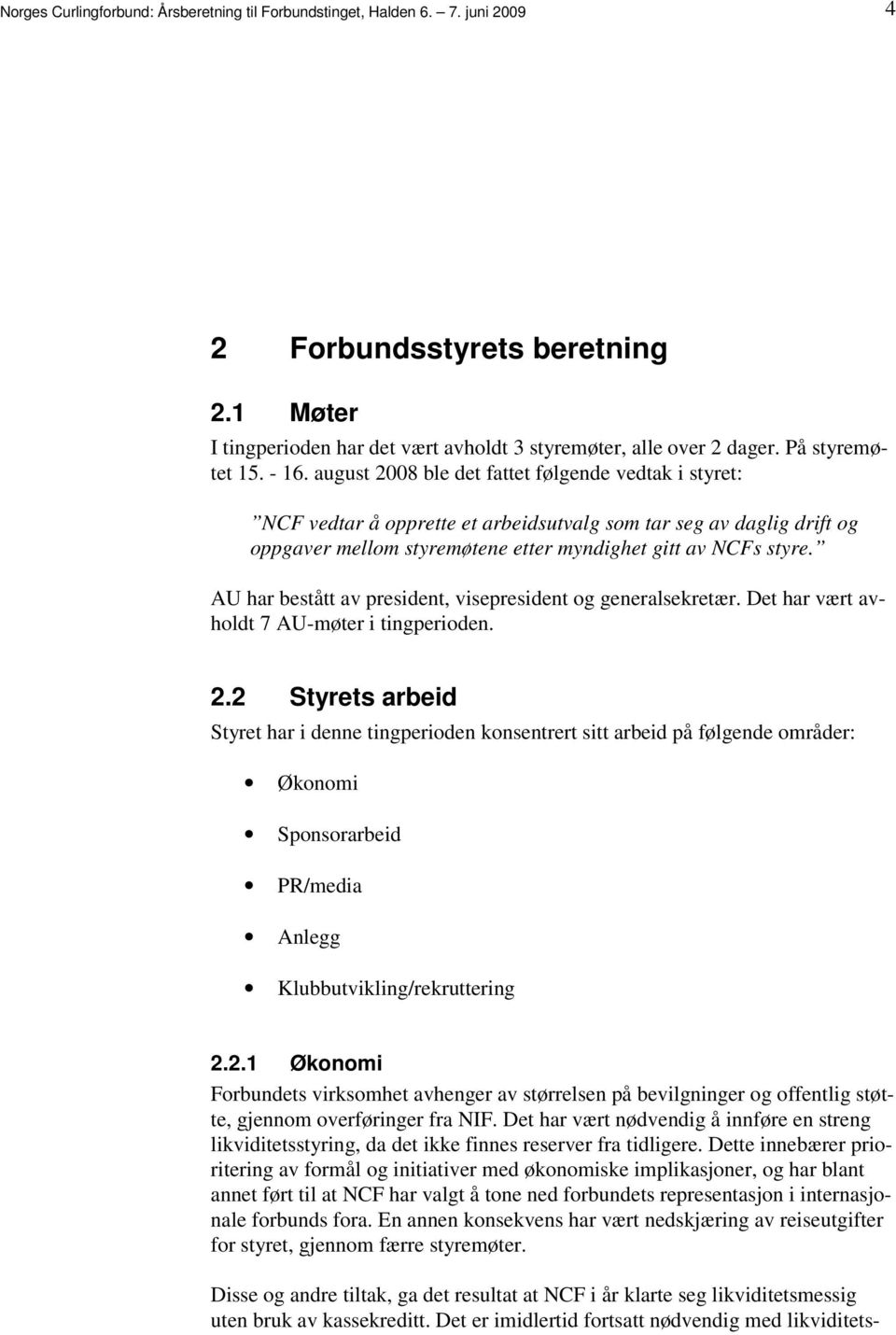 bestått av president, visepresident og generalsekretær Det har vært avholdt 7 AU-møter i tingperioden 22 Styrets arbeid Styret har i denne tingperioden konsentrert sitt arbeid på følgende områder: