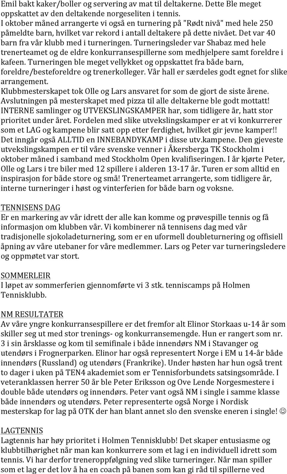 Turneringsleder var Shabaz med hele trenerteamet og de eldre konkurransespillerne som medhjelpere samt foreldre i kafeen.