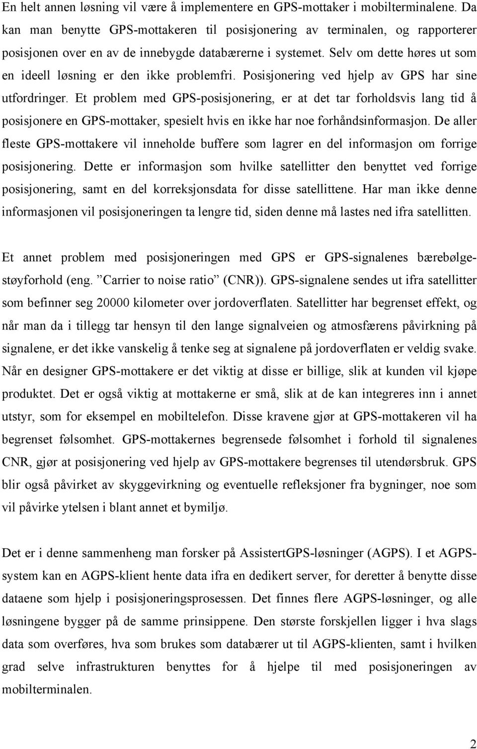 Selv om dette høres ut som en ideell løsning er den ikke problemfri. Posisjonering ved hjelp av GPS har sine utfordringer.