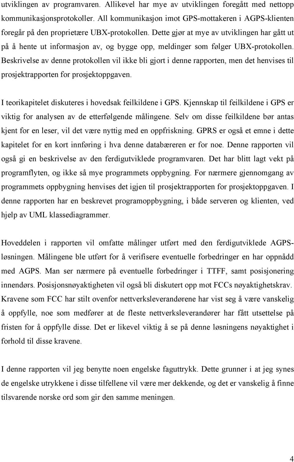 Dette gjør at mye av utviklingen har gått ut på å hente ut informasjon av, og bygge opp, meldinger som følger UBX-protokollen.