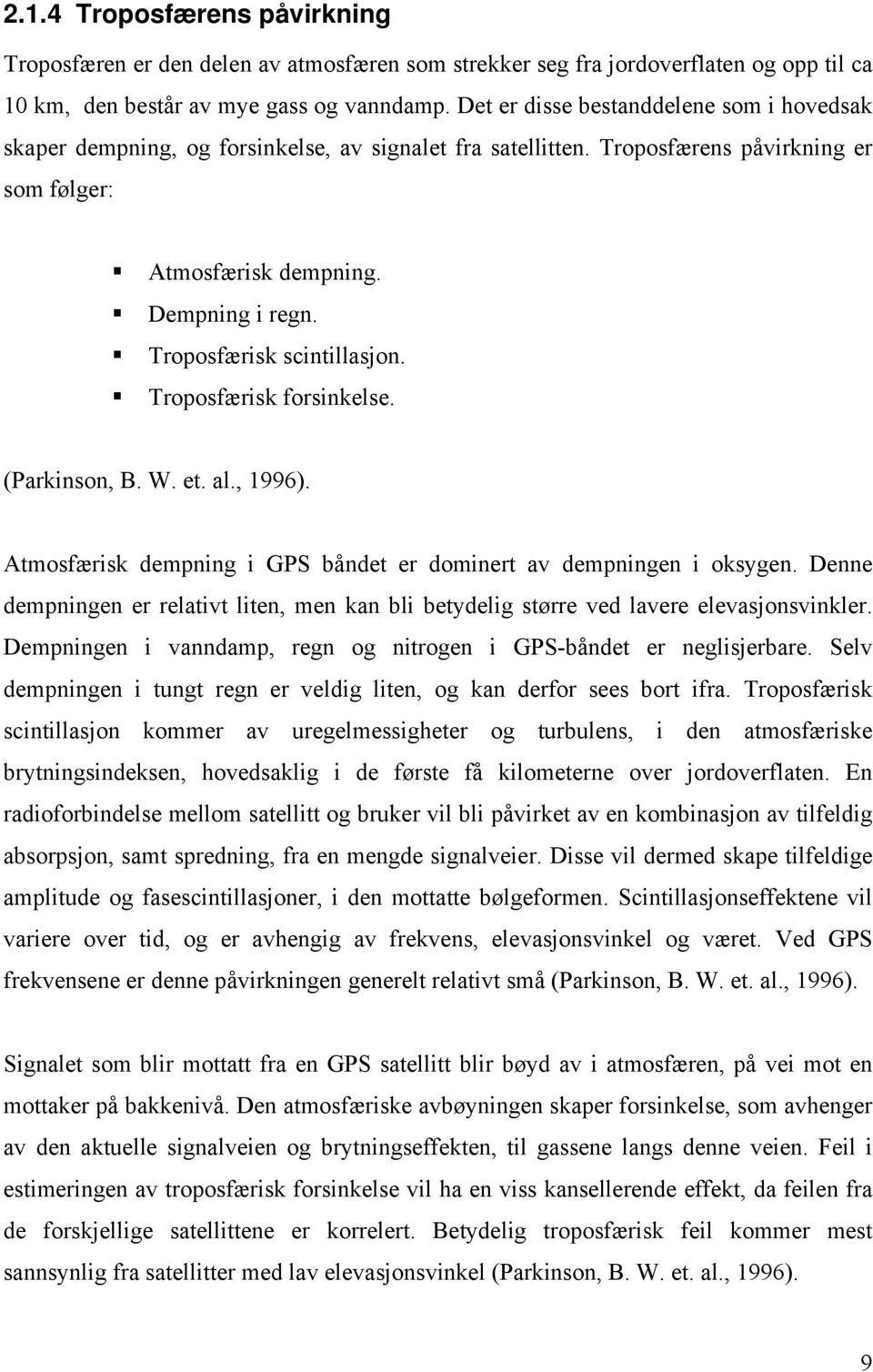 Troposfærisk scintillasjon. Troposfærisk forsinkelse. (Parkinson, B. W. et. al., 1996). Atmosfærisk dempning i GPS båndet er dominert av dempningen i oksygen.