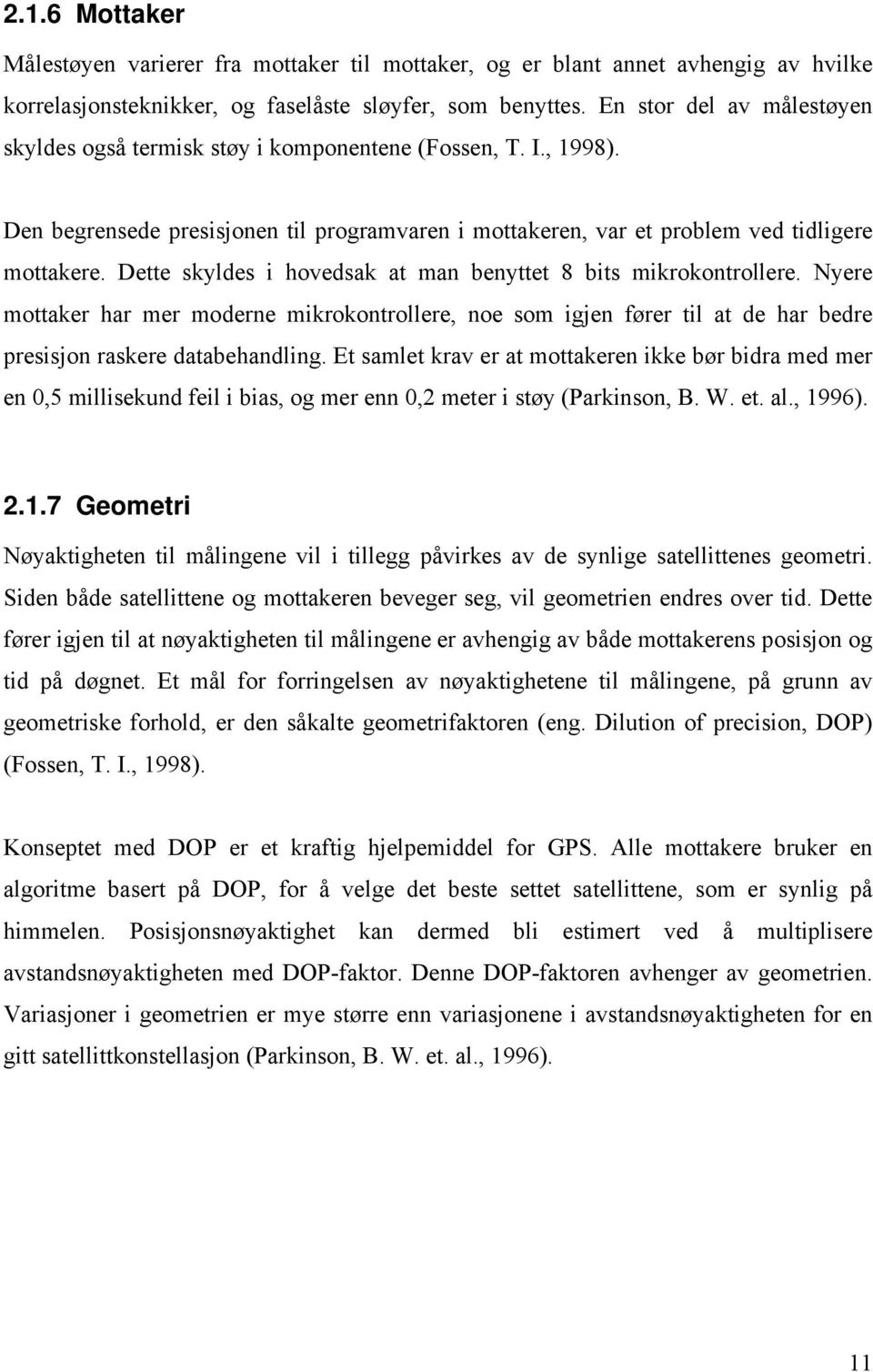 Dette skyldes i hovedsak at man benyttet 8 bits mikrokontrollere. Nyere mottaker har mer moderne mikrokontrollere, noe som igjen fører til at de har bedre presisjon raskere databehandling.