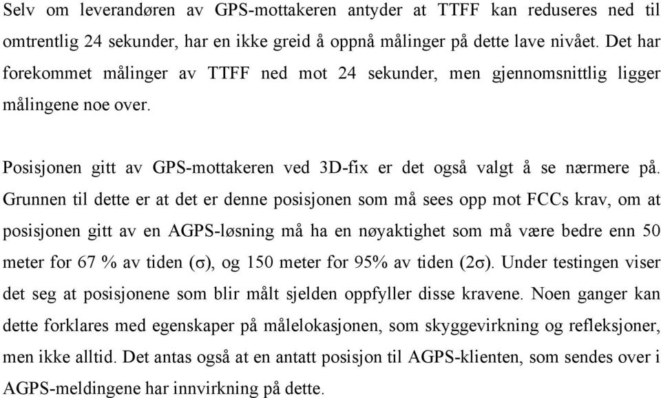 Grunnen til dette er at det er denne posisjonen som må sees opp mot FCCs krav, om at posisjonen gitt av en AGPS-løsning må ha en nøyaktighet som må være bedre enn 50 meter for 67 % av tiden (σ), og