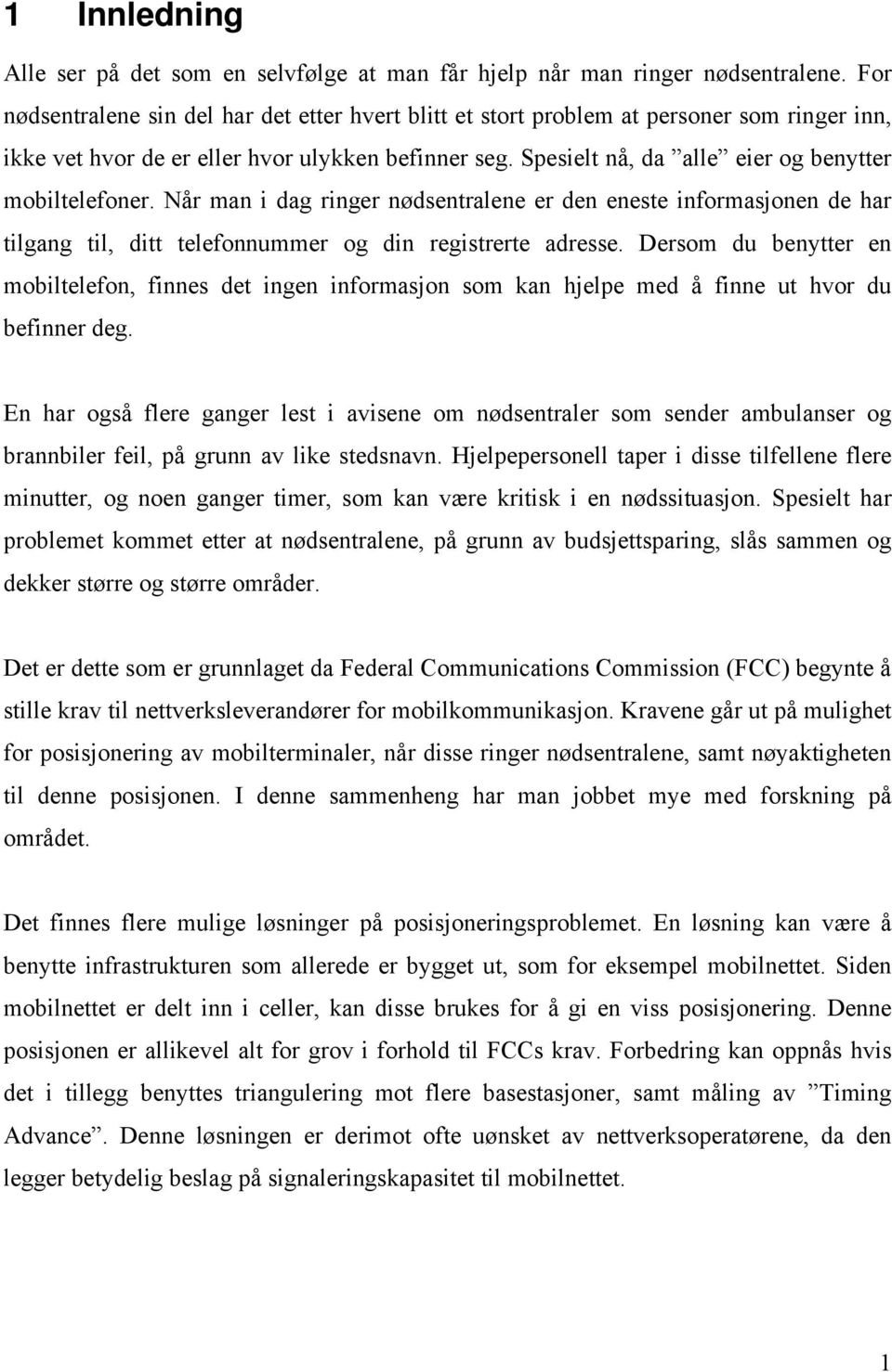 Spesielt nå, da alle eier og benytter mobiltelefoner. Når man i dag ringer nødsentralene er den eneste informasjonen de har tilgang til, ditt telefonnummer og din registrerte adresse.