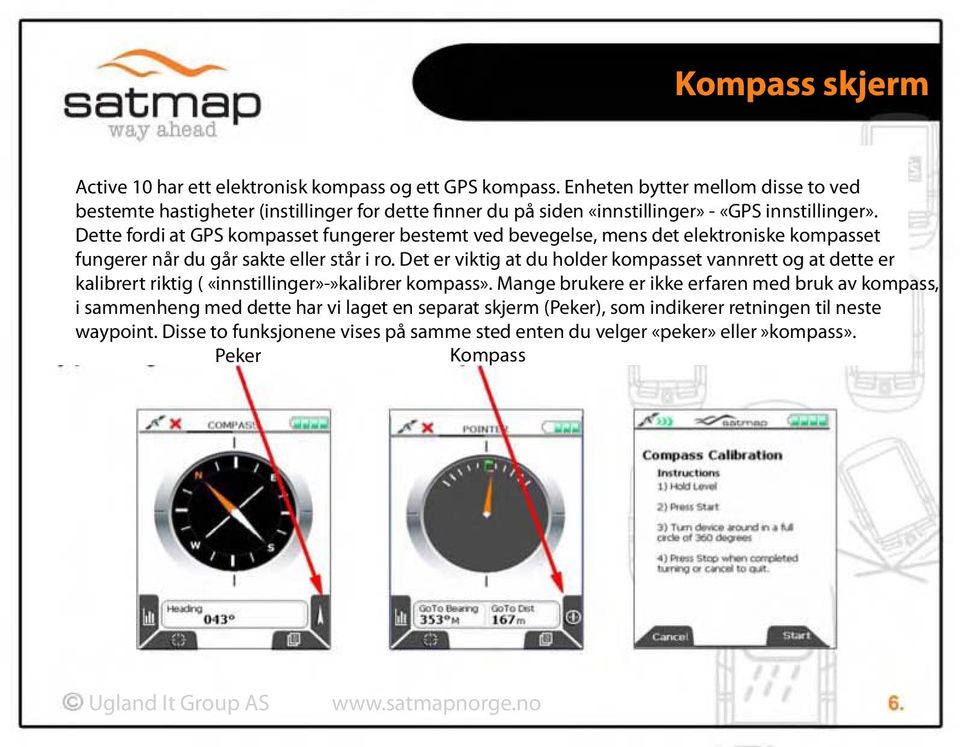 Dette fordi at GPS kompasset fungerer bestemt ved bevegelse, mens det elektroniske kompasset fungerer når du går sakte eller står i ro.