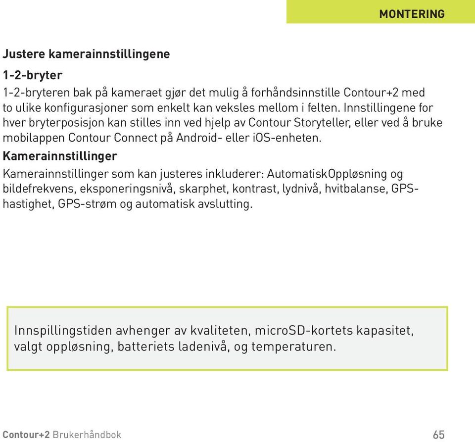 Kamerainnstillinger Kamerainnstillinger som kan justeres inkluderer: AutomatiskOppløsning og bildefrekvens, eksponeringsnivå, skarphet, kontrast, lydnivå, hvitbalanse, GPShastighet,