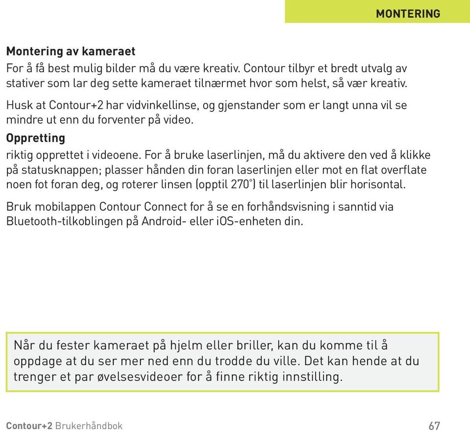 For å bruke laserlinjen, må du aktivere den ved å klikke på statusknappen; plasser hånden din foran laserlinjen eller mot en flat overflate noen fot foran deg, og roterer linsen (opptil 270 ) til