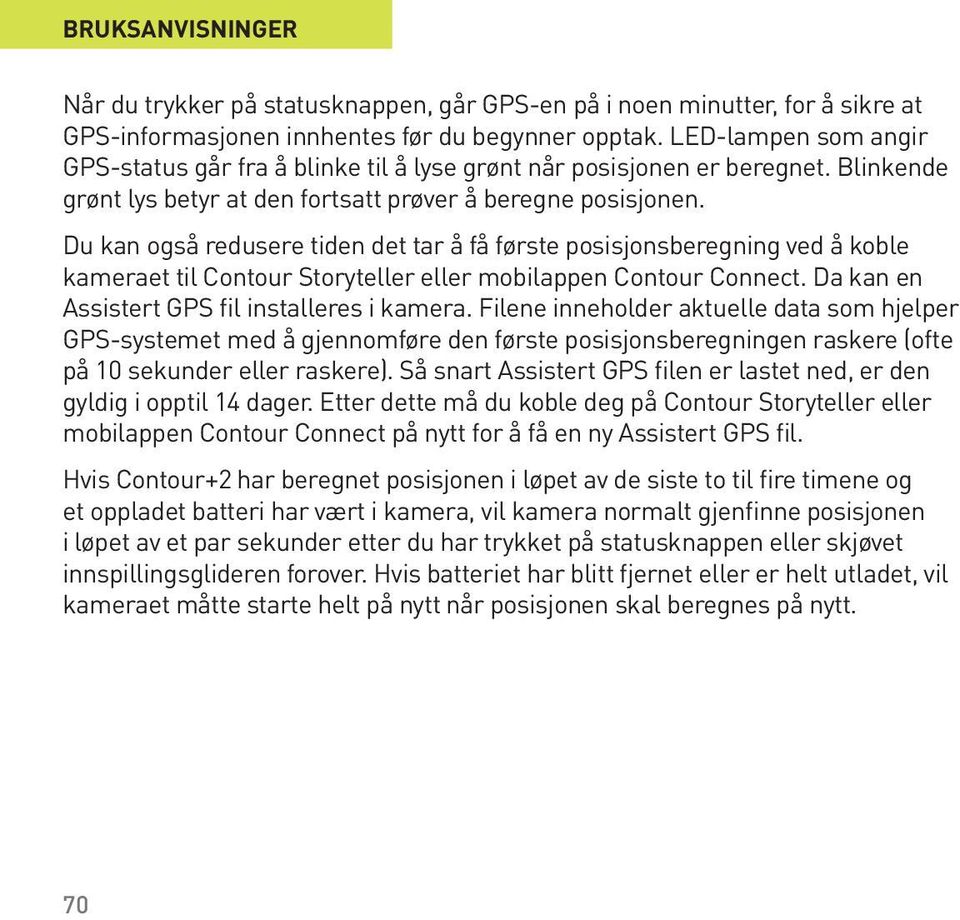 Du kan også redusere tiden det tar å få første posisjonsberegning ved å koble kameraet til Contour Storyteller eller mobilappen Contour Connect. Da kan en Assistert GPS fil installeres i kamera.