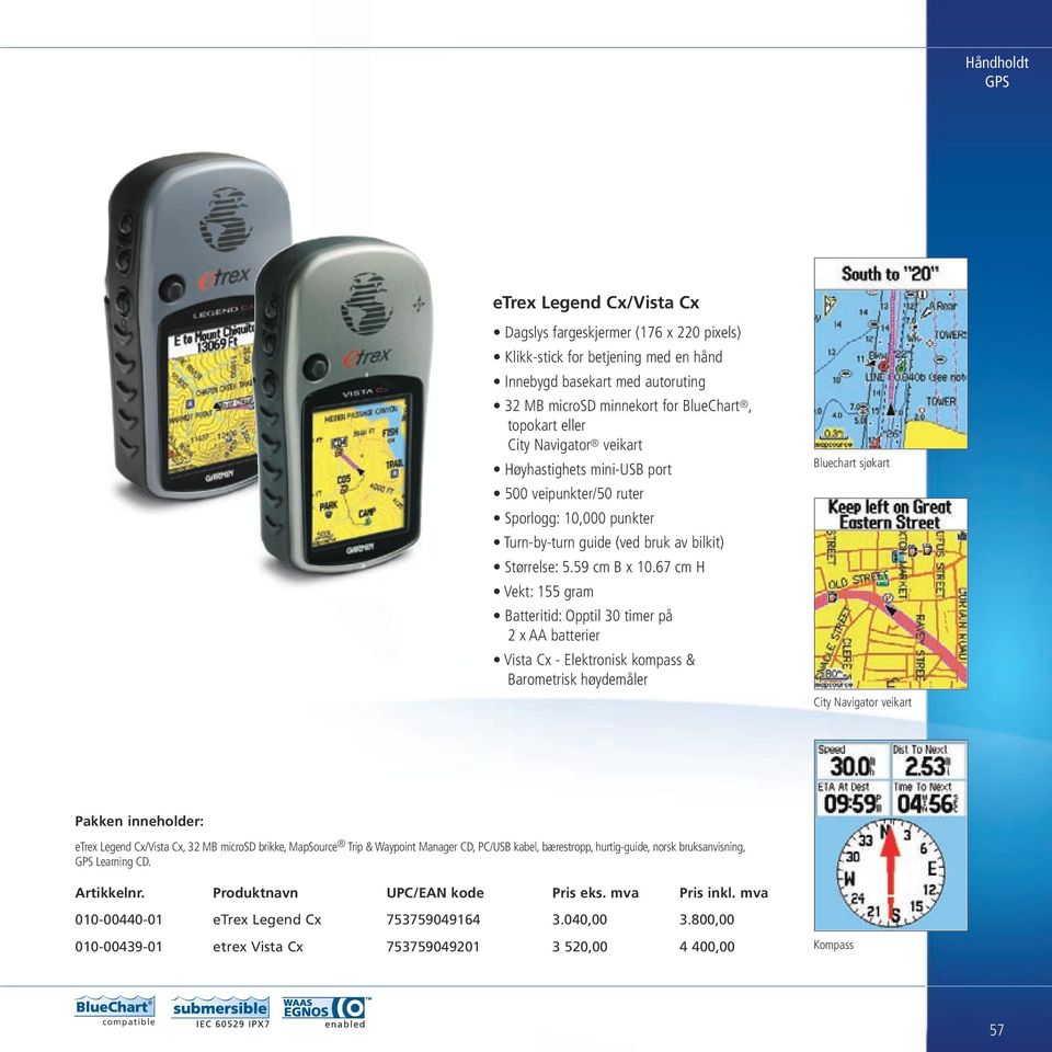 67 cm H Vekt: 155 gram Batteritid: Opptil 30 timer på 2 x AA batterier Vista Cx - Elektronisk kompass & Barometrisk høydemåler Bluechart sjøkart City Navigator veikart Pakken inneholder: etrex Legend