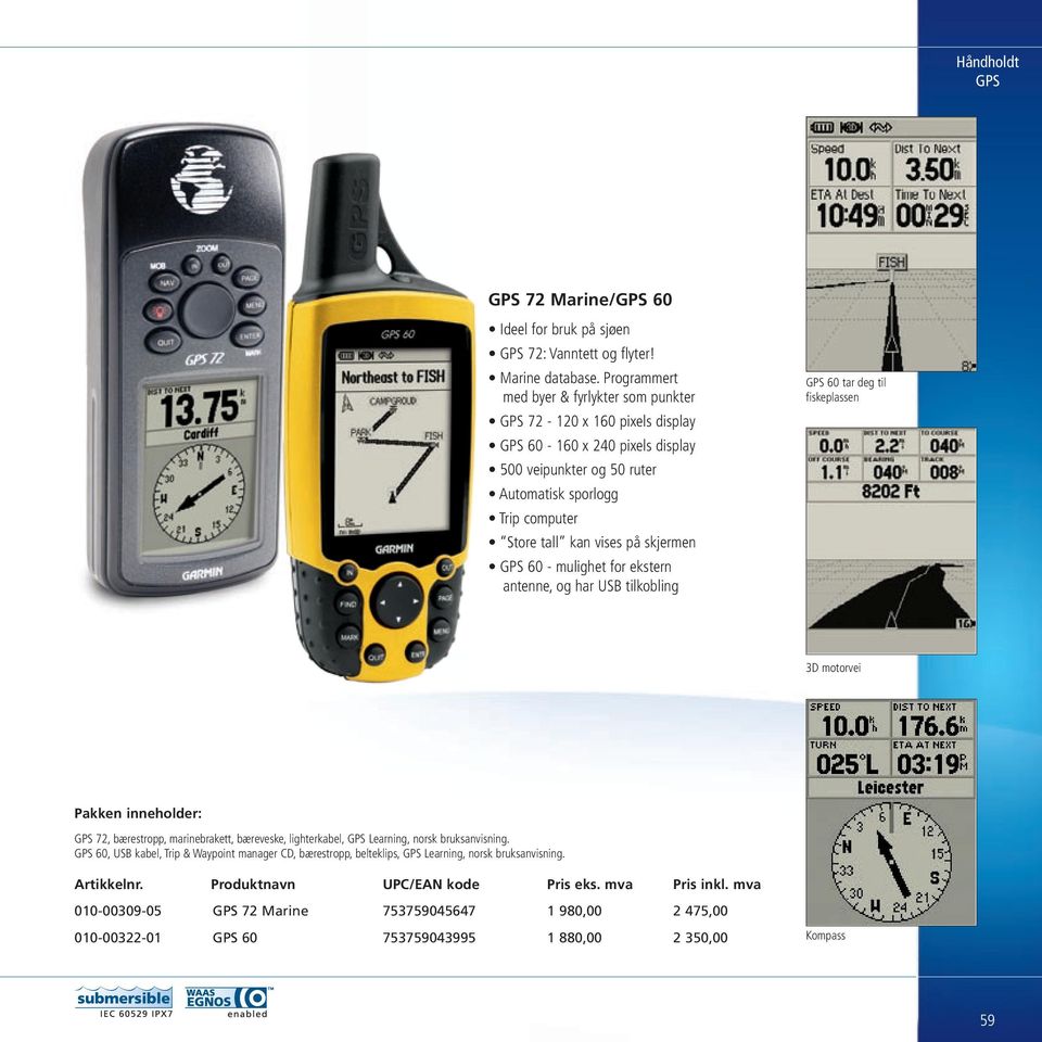 skjermen GPS 60 - mulighet for ekstern antenne, og har USB tilkobling GPS 60 tar deg til fiskeplassen 3D motorvei Pakken inneholder: GPS 72, bærestropp, marinebrakett, bæreveske, lighterkabel, GPS