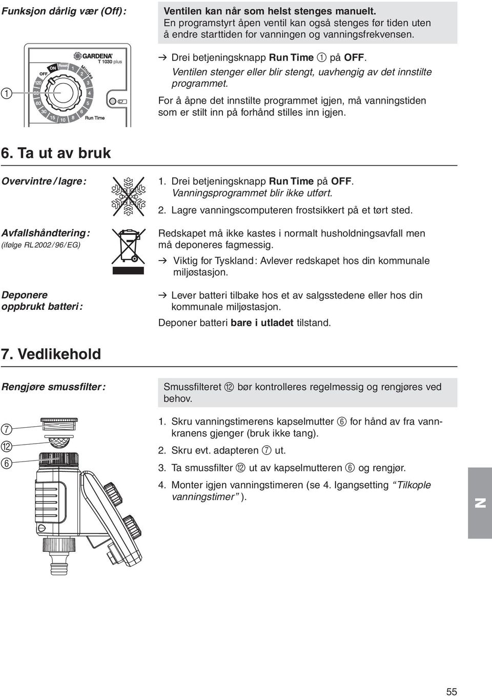 For å åpne det innstilte programmet igjen, må vanningstiden som er stilt inn på forhånd stilles inn igjen. 6.