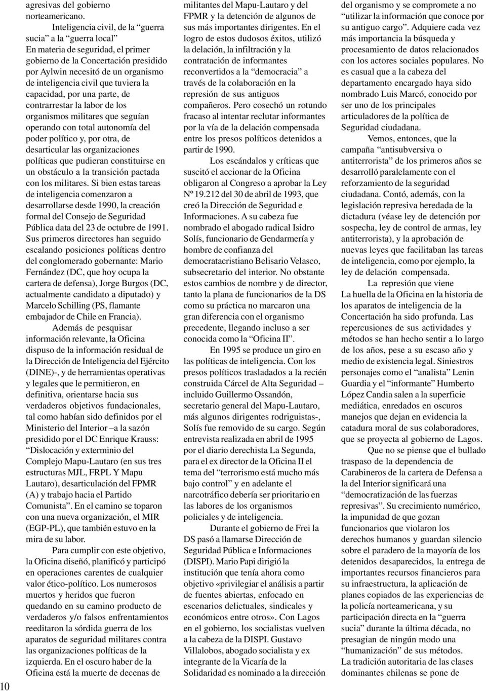 la capacidad, por una parte, de contrarrestar la labor de los organismos militares que seguían operando con total autonomía del poder político y, por otra, de desarticular las organizaciones