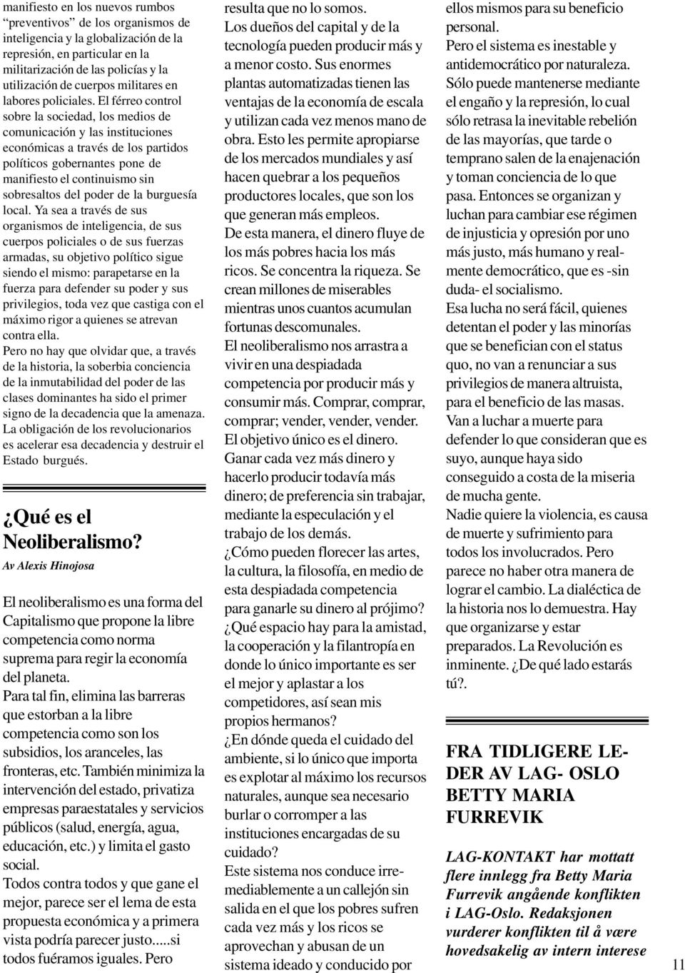 El férreo control sobre la sociedad, los medios de comunicación y las instituciones económicas a través de los partidos políticos gobernantes pone de manifiesto el continuismo sin sobresaltos del