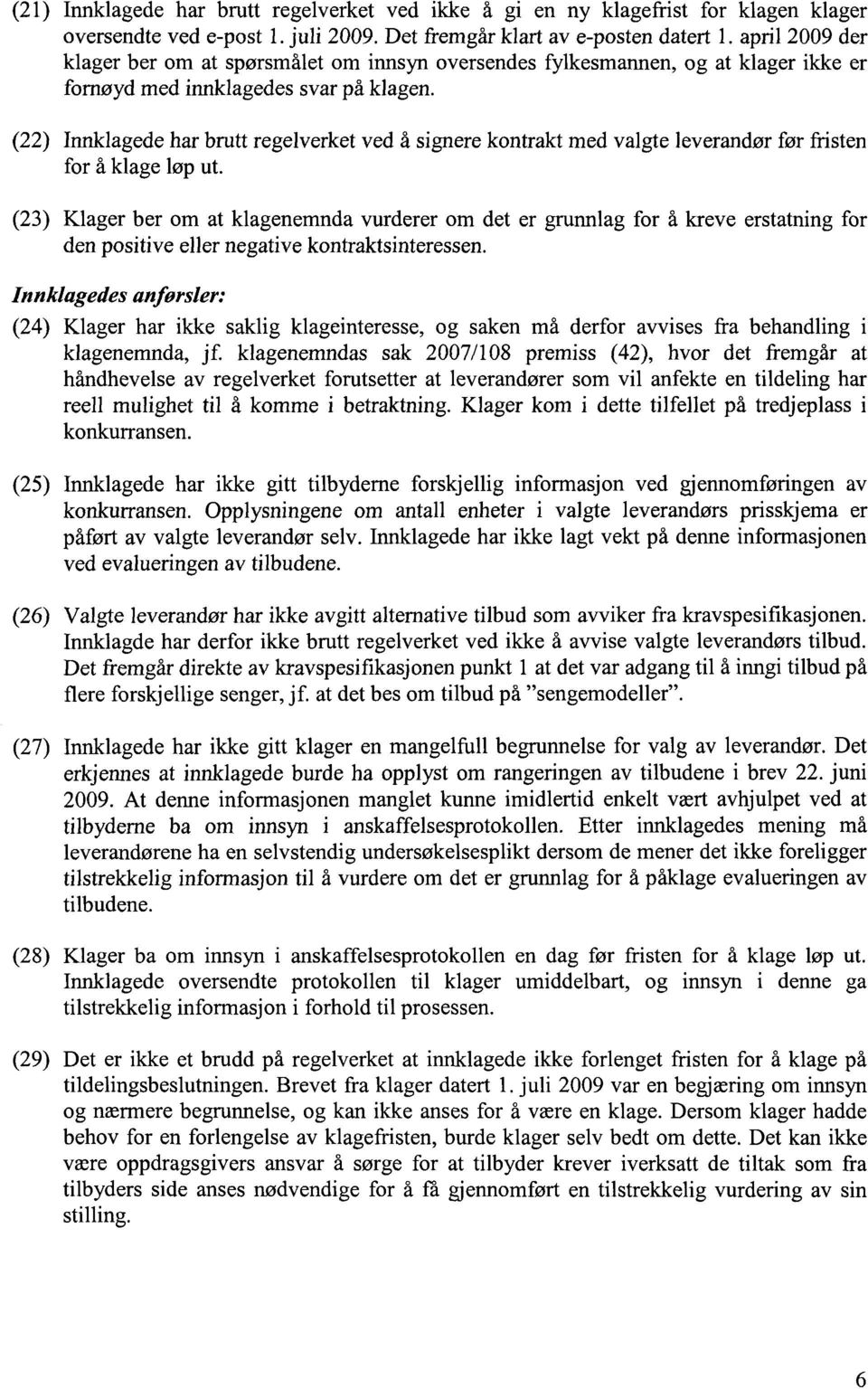 (22) Innklagede har brutt regelverket ved å signere kontrakt med valgte leverandør før fristen for å klage løp ut.