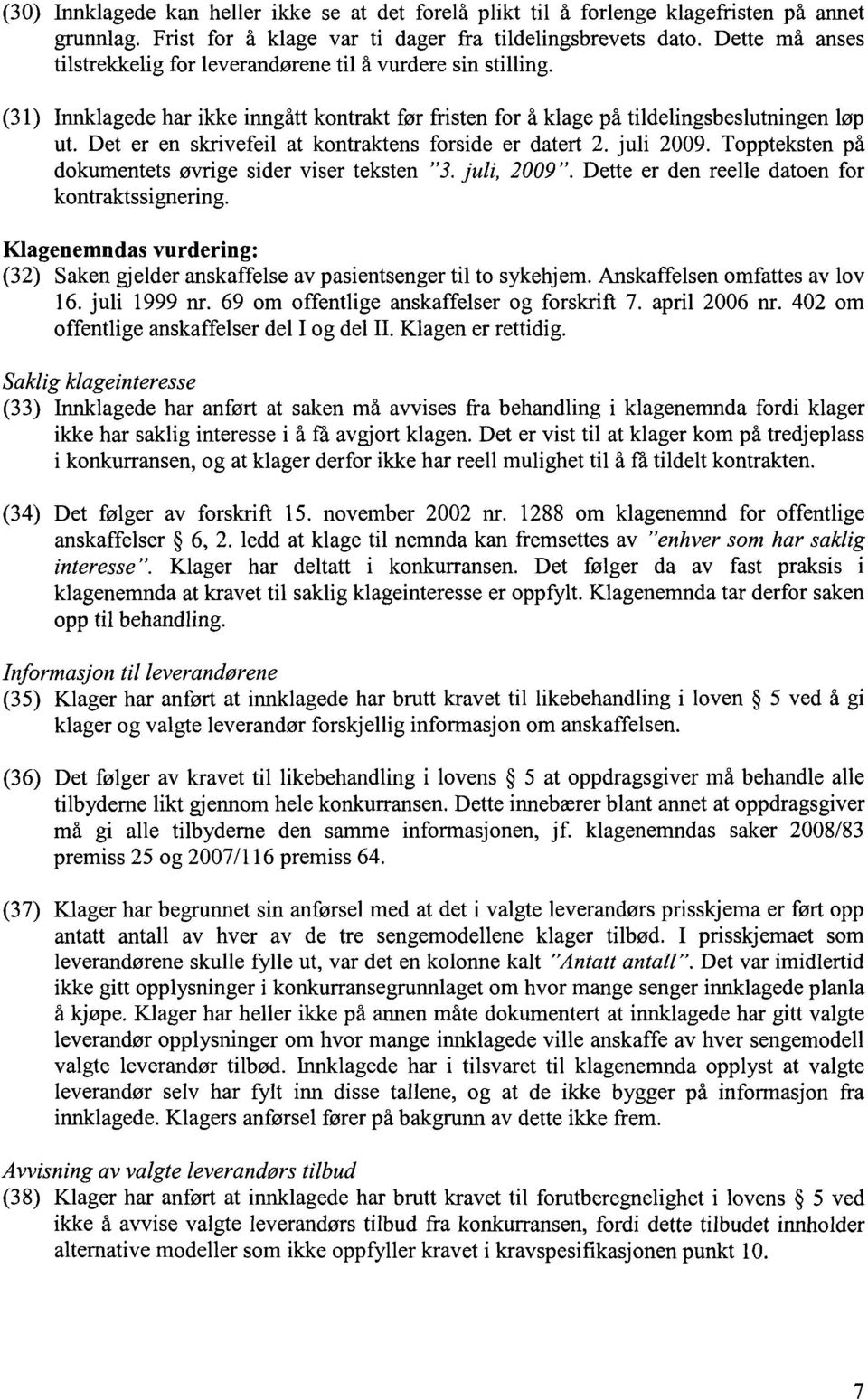 Det er en skrivefeil at kontraktens forside er datert 2. juli 2009. Toppteksten på dokumentets øvrige sider viser teksten "3. juli, 2009". Dette er den reelle datoen for kontraktssignering.