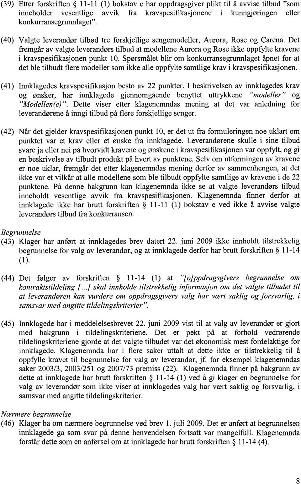 Det fremgår av valgte leverandørs tilbud at modellene Aurora og Rose ikke oppfylte kravene i kravspesifikasjonen punkt 10.