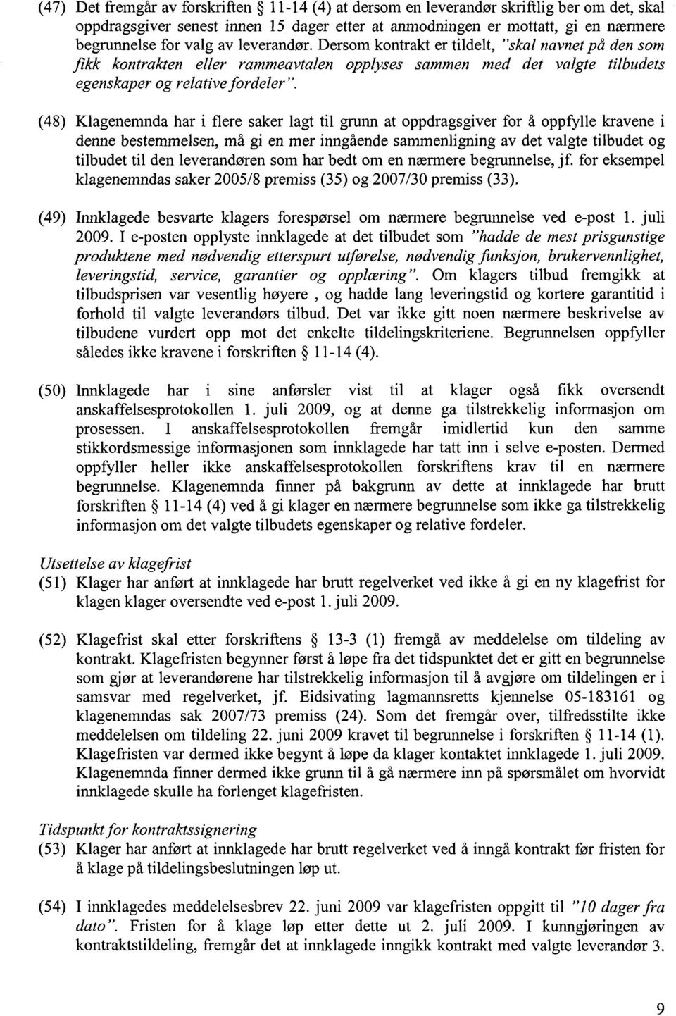 (48) Klagenemnda har i flere saker lagt til grunn at oppdragsgiver for å oppfylle kravene i denne bestemmelsen, må gi en mer inngående sammenligning av det valgte tilbudet og tilbudet til den