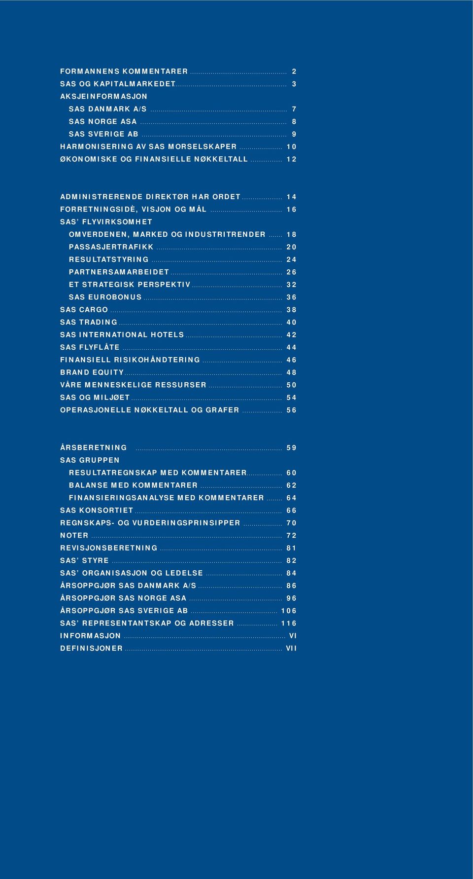 STRATEGISK PERSPEKTIV 32 SAS EUROBONUS 36 SAS CARGO 38 SAS TRADING 40 SAS INTERNATIONAL HOTELS 42 SAS FLYFLÅTE 44 FINANSIELL RISIKOHÅNDTERING 46 BRAND EQUITY 48 VÅRE MENNESKELIGE RESSURSER 50 SAS OG