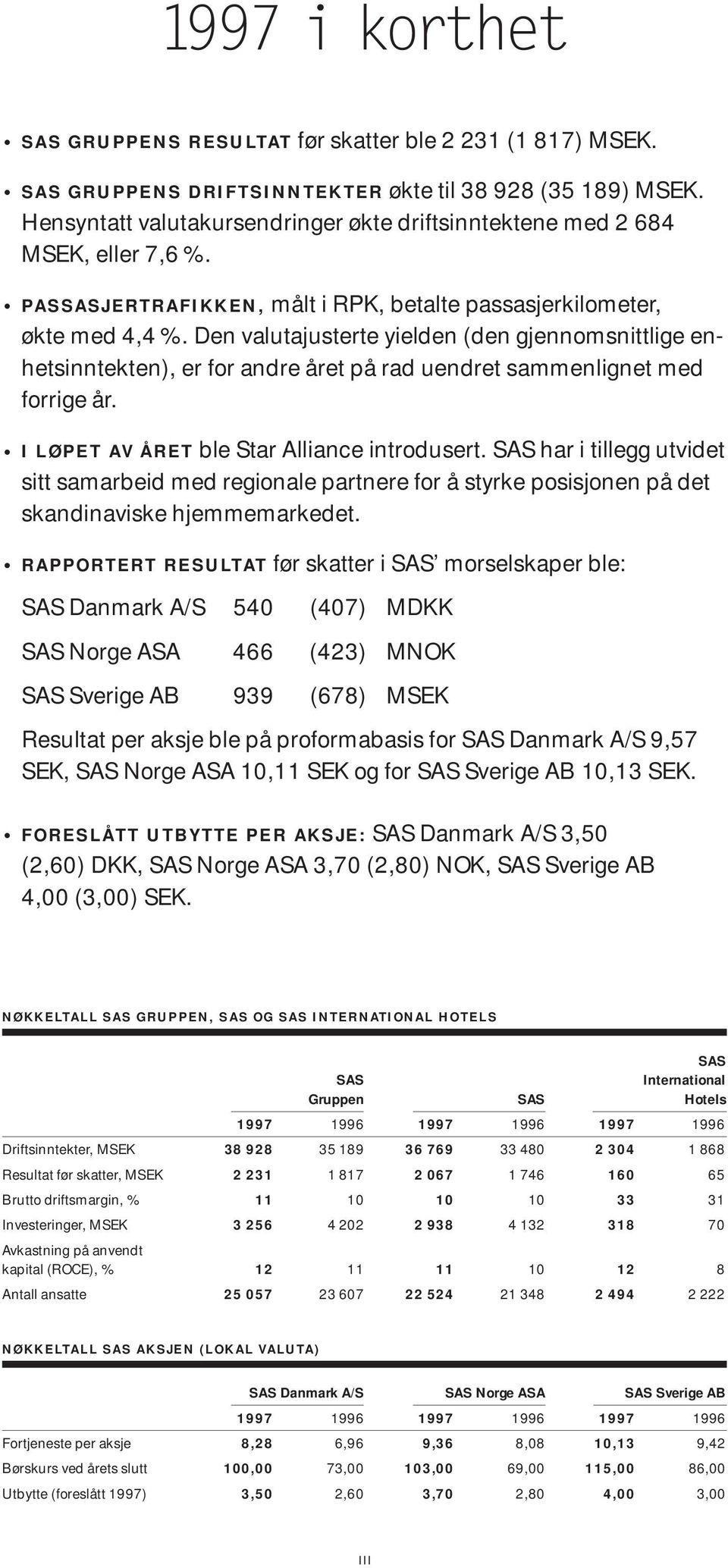 Den valutajusterte yielden (den gjennomsnittlige enhetsinntekten), er for andre året på rad uendret sammenlignet med forrige år. I LØPET AV ÅRET ble Star Alliance introdusert.