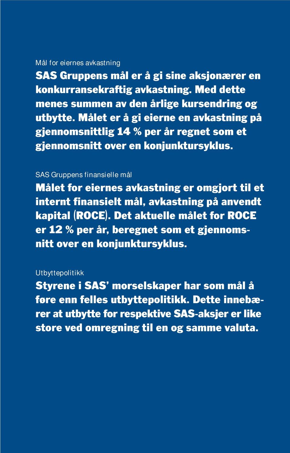 SAS Gruppens finansielle mål Målet for eiernes avkastning er omgjort til et internt finansielt mål, avkastning på anvendt kapital (ROCE).