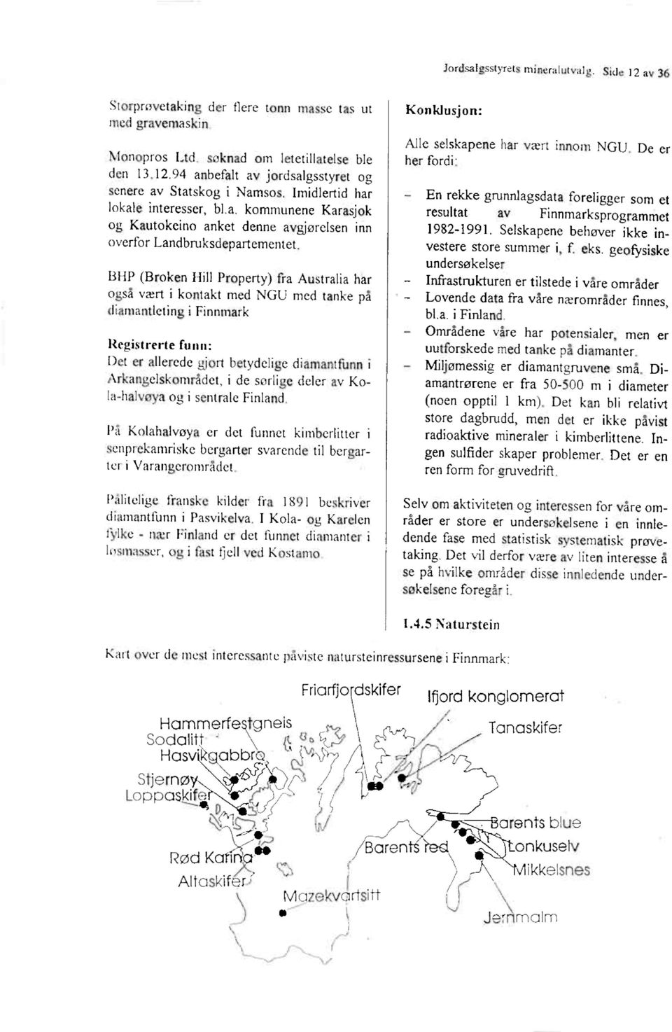 BHP (Broken Hill Property) fra Australia har også vært i kontakt med NGU med tanke på diamantleting i Finnmark Registrerte funn: Det er allerede gjort betydelige diamantfunn i Arkangelskområdet, i de