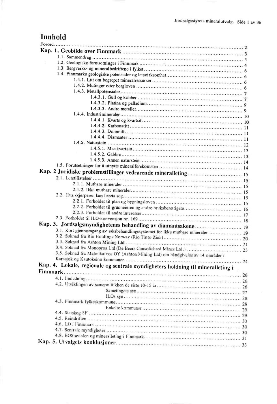 4.3.3. Andre metaller 9 1.4.4. Industrimineraler 10 1.4.4.1. Kvarts og kvartsitt 10 1.4.4.2. Karbonatitt 11 1.4.4.3. Dolomitt 11 1.4.4.4. Diamanter 11 1.4.5. Naturstein 12 1.4.5.1. Masikvartsitt 13 1.