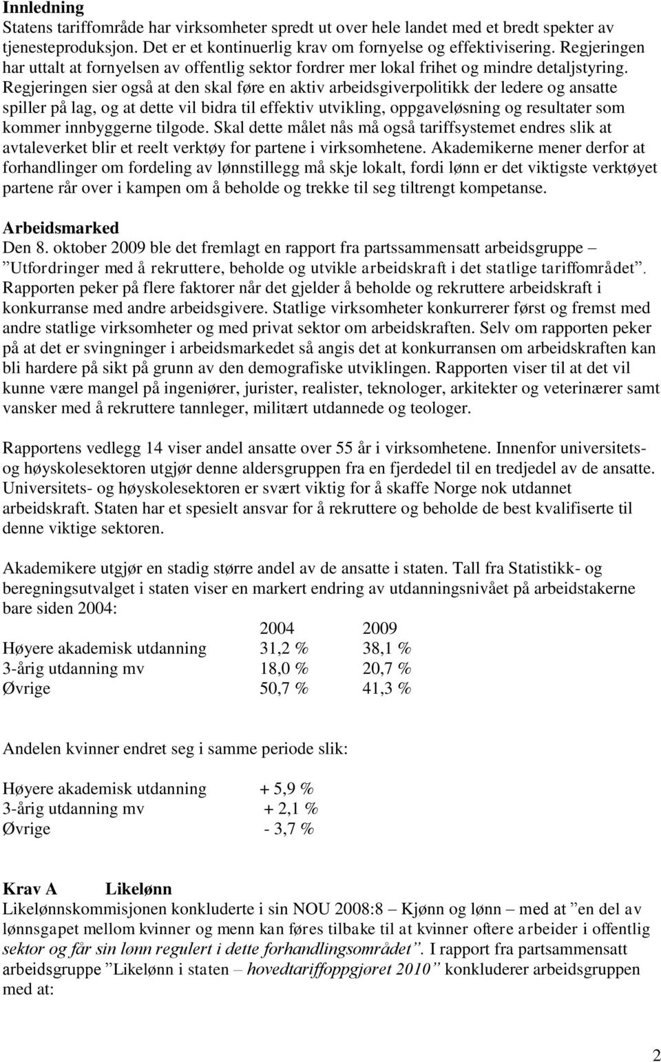 Regjeringen sier også at den skal føre en aktiv arbeidsgiverpolitikk der ledere og ansatte spiller på lag, og at dette vil bidra til effektiv utvikling, oppgaveløsning og resultater som kommer