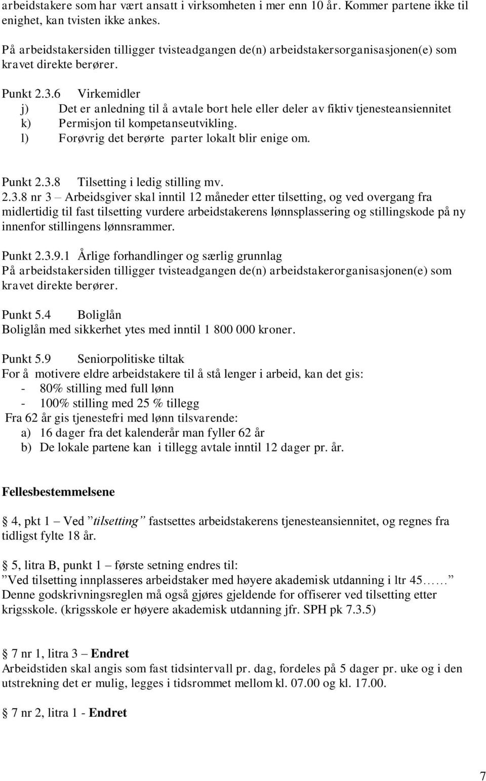 6 Virkemidler j) Det er anledning til å avtale bort hele eller deler av fiktiv tjenesteansiennitet k) Permisjon til kompetanseutvikling. l) Forøvrig det berørte parter lokalt blir enige om. Punkt 2.3.