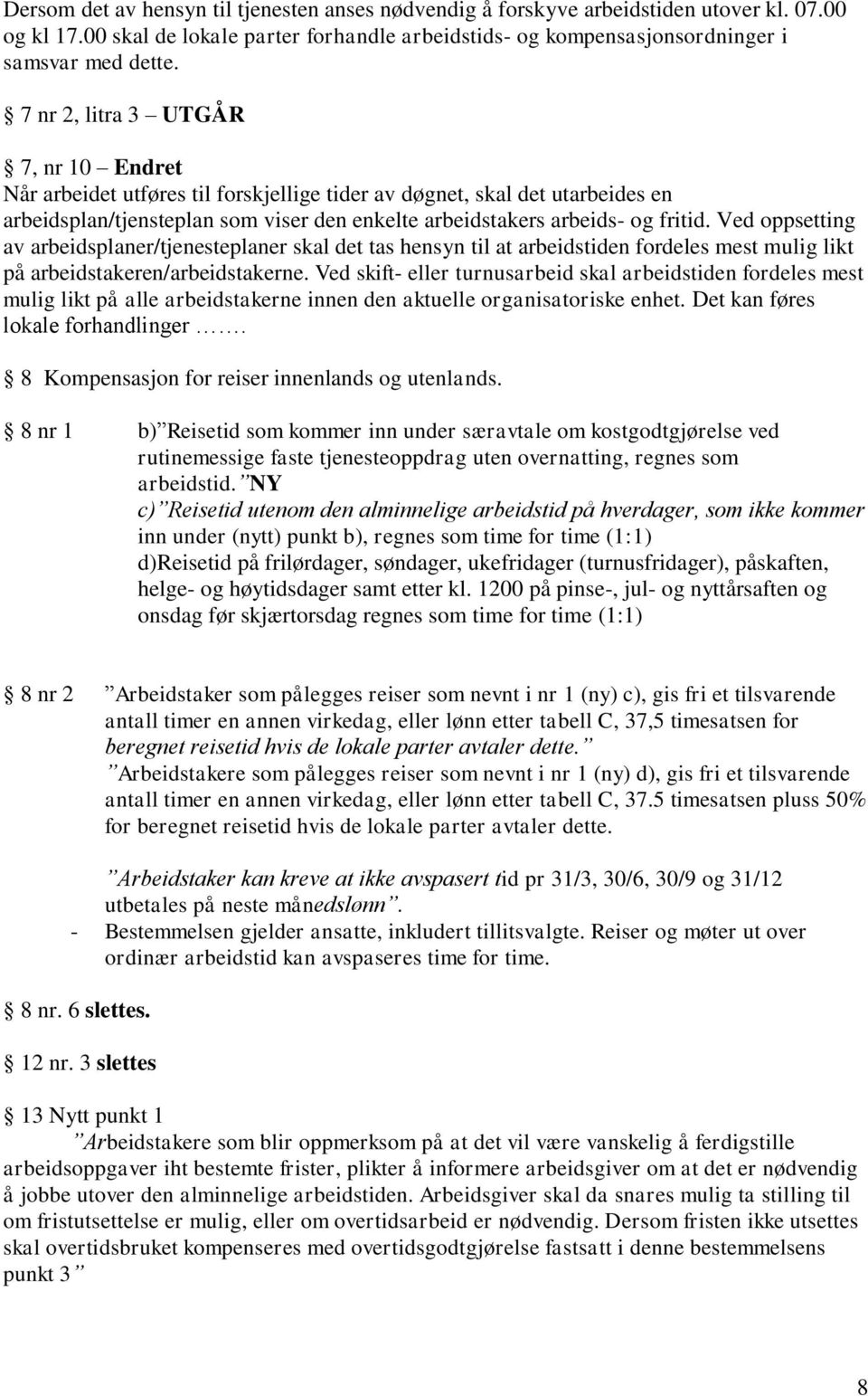 Ved oppsetting av arbeidsplaner/tjenesteplaner skal det tas hensyn til at arbeidstiden fordeles mest mulig likt på arbeidstakeren/arbeidstakerne.