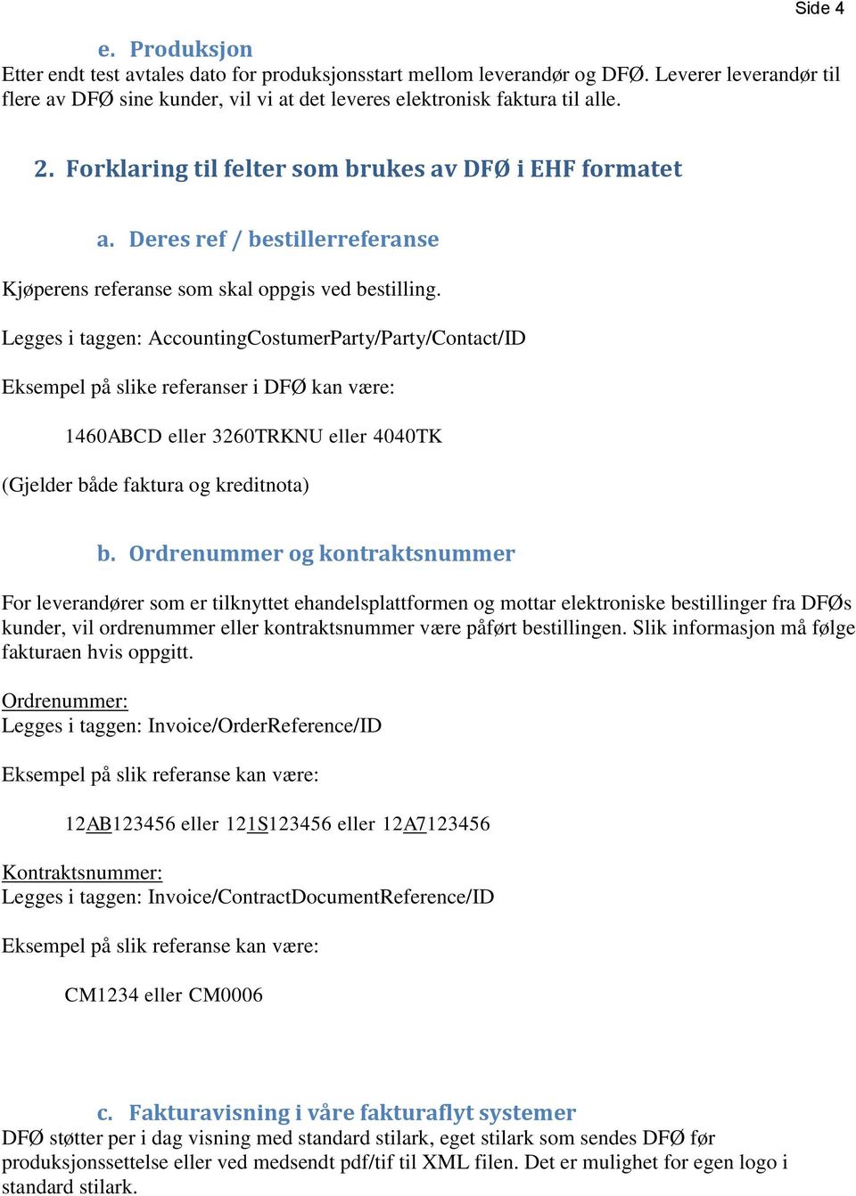 Legges i taggen: AccountingCostumerParty/Party/Contact/ID Eksempel på slike referanser i DFØ kan være: 1460ABCD eller 3260TRKNU eller 4040TK (Gjelder både faktura og kreditnota) b.