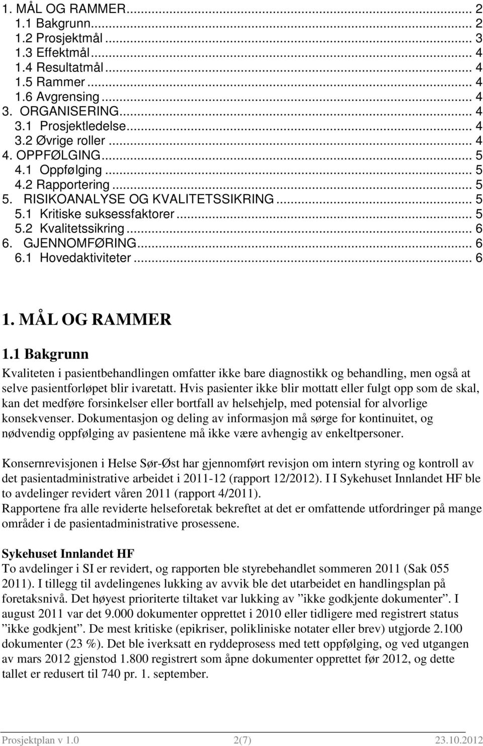 .. 6 1. MÅL OG RAMMER 1.1 Bakgrunn Kvaliteten i pasientbehandlingen omfatter ikke bare diagnostikk og behandling, men også at selve pasientforløpet blir ivaretatt.